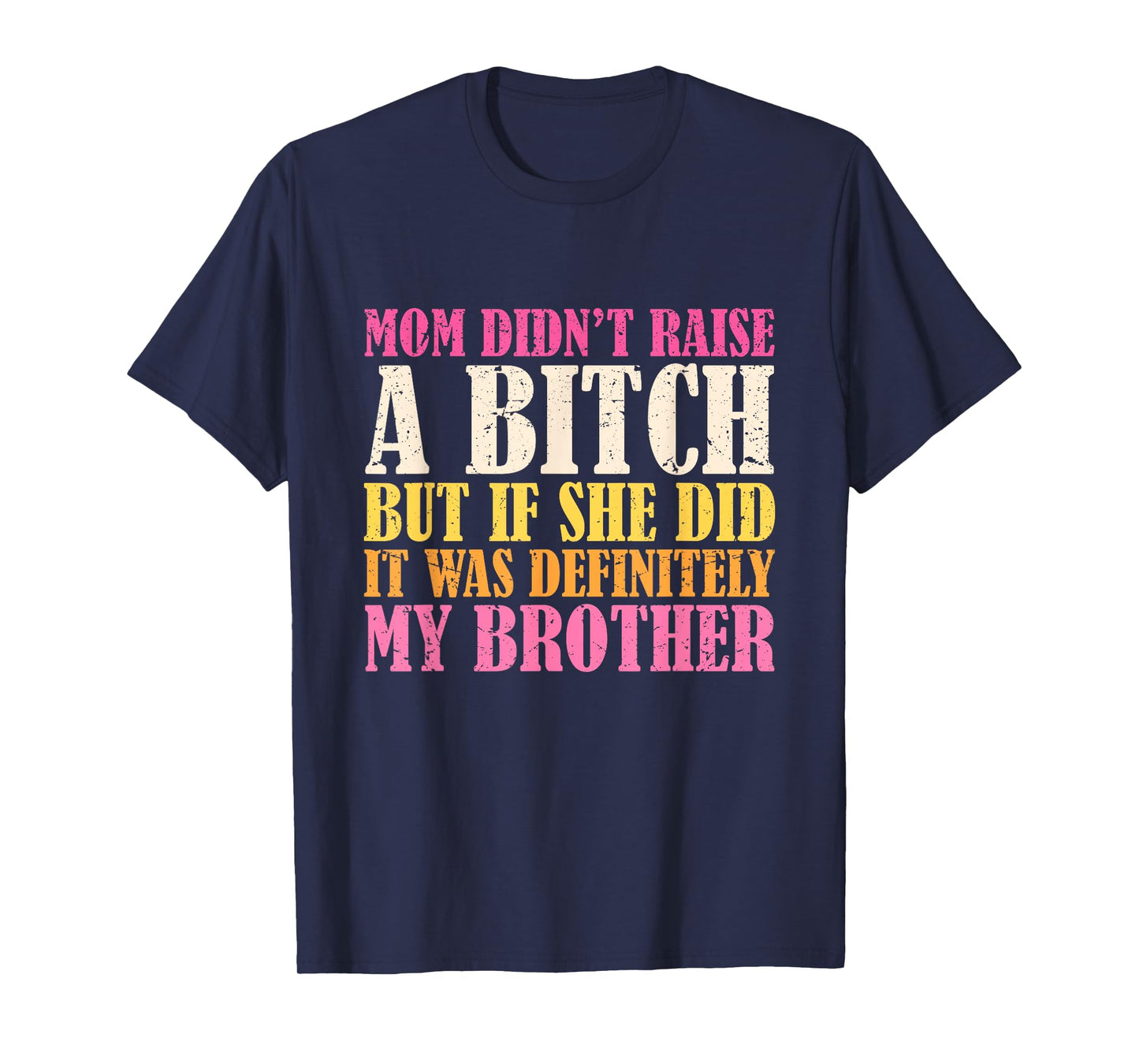 Mom Didn't Raise A Bitch But If She Did It Was My Brother T-Shirt