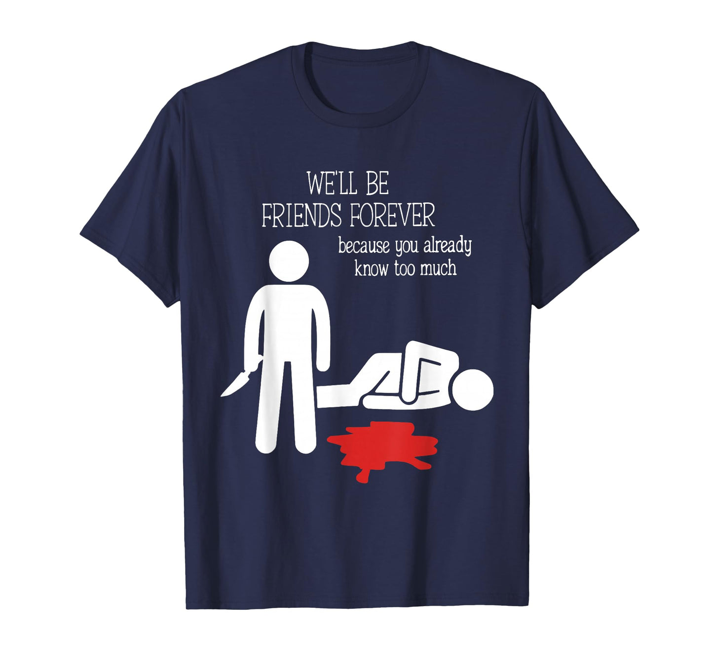 We'll Be Friends Forever Because You Already Know Too Much T-Shirt