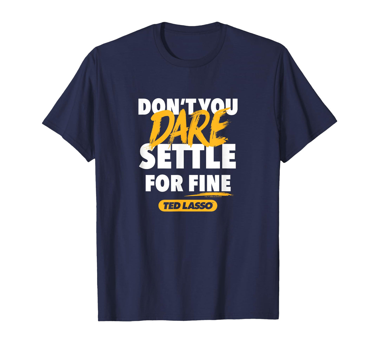Ted Lasso - Don't You Dare Settle for Fine T-Shirt