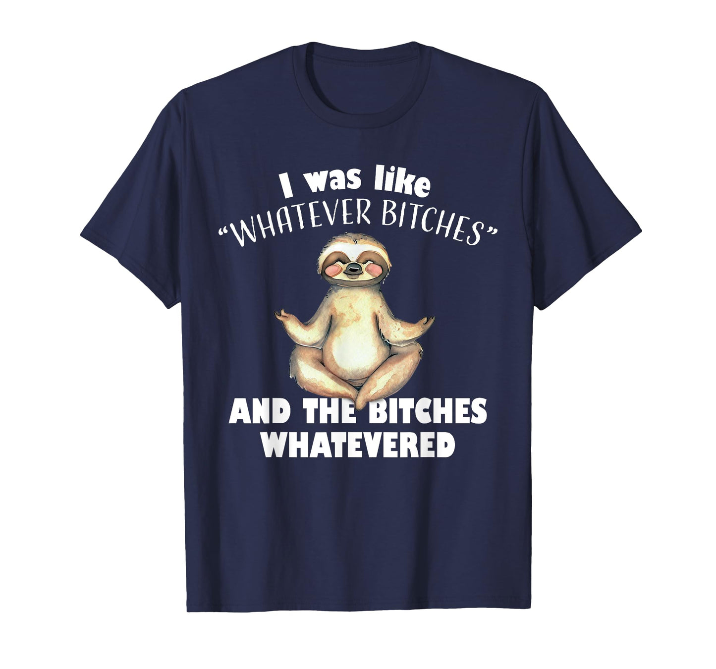 I Was Like Whatever Bitches and The Bitches Whatevered Sloth T-Shirt