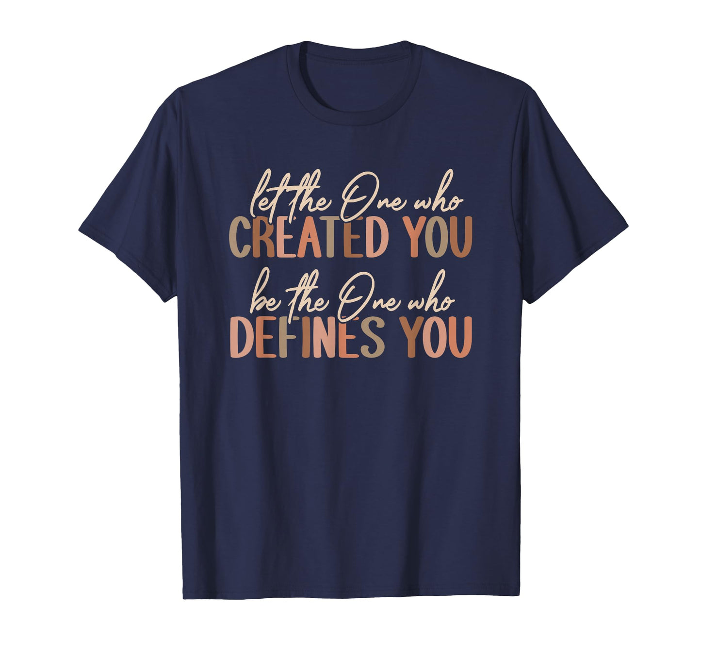 Let The One Who Created You Christian Message T-Shirt