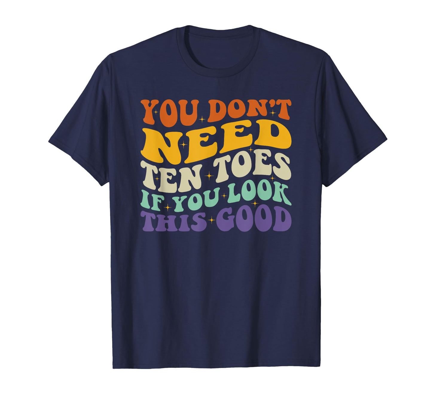 You Don't Need Ten Toes If You Look This Good T-Shirt