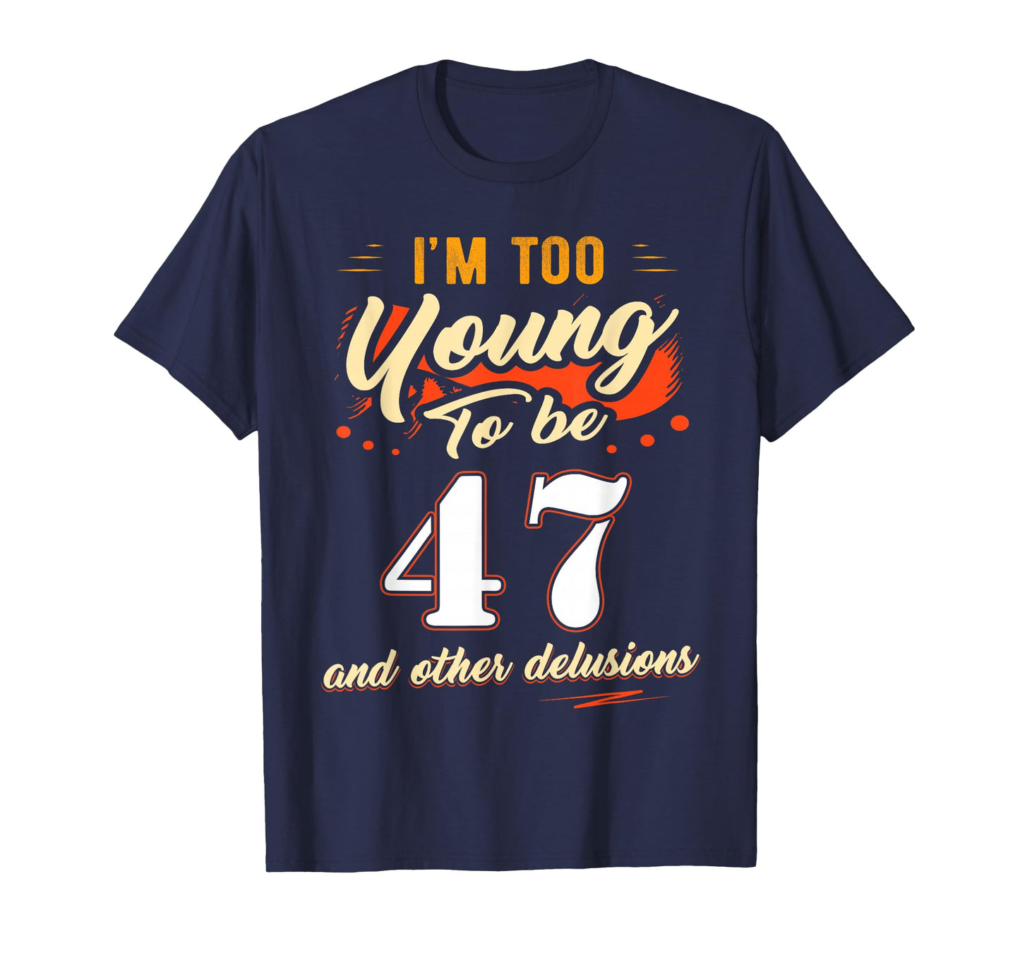 I'm Too Young to Be 47 Birthday Tee for 47 Years Old T-Shirt