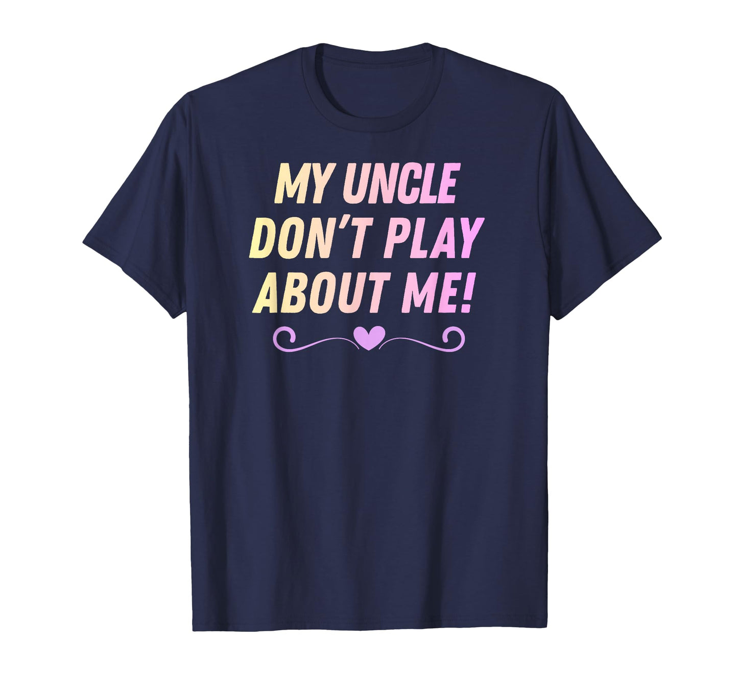 My Uncle Don't Play About me Funny Family Nicknames Love T-Shirt
