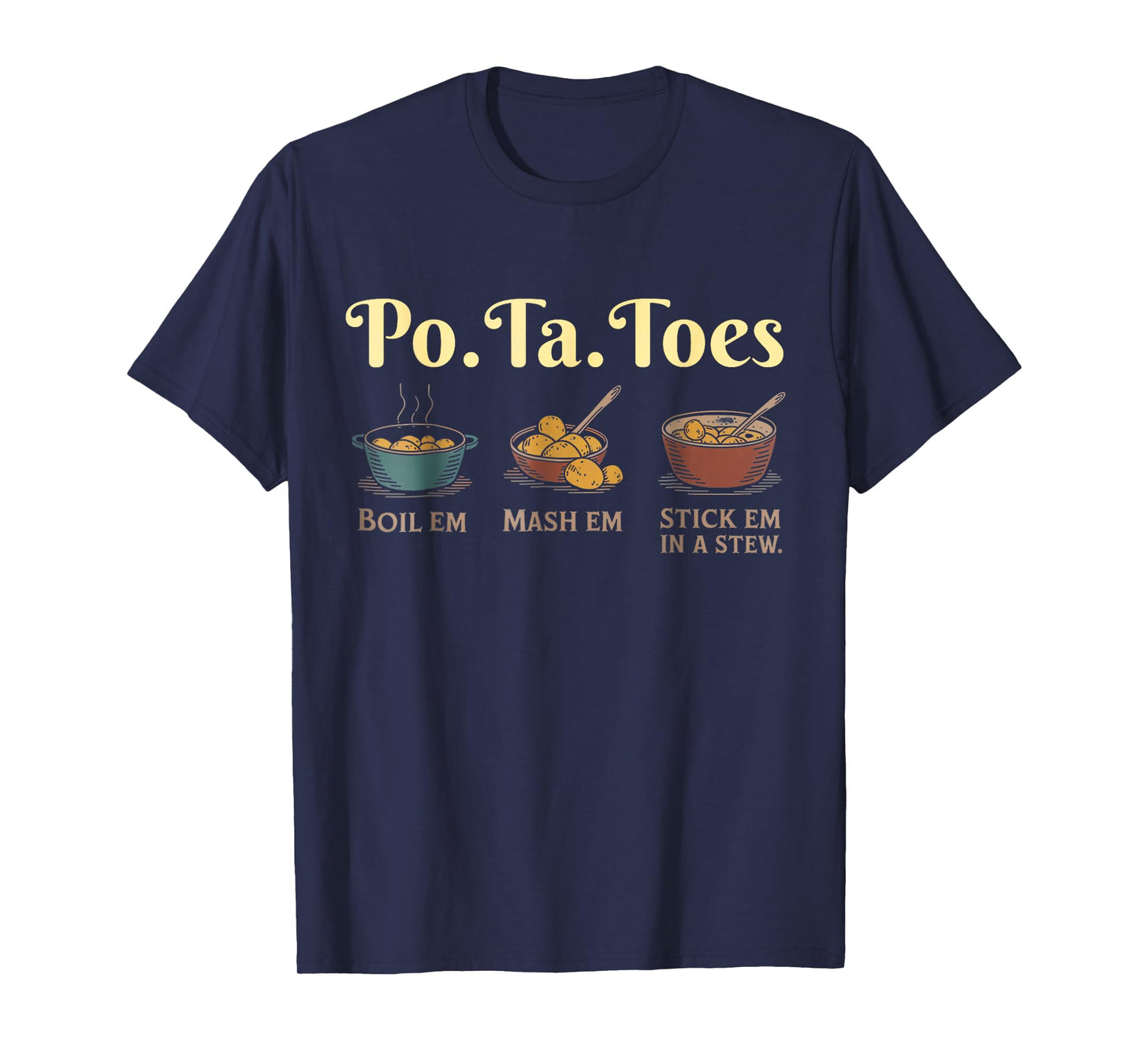 Taters Po-Ta-Toes Potato Boil Em Mash Em Stick Em in A Stew T-Shirt