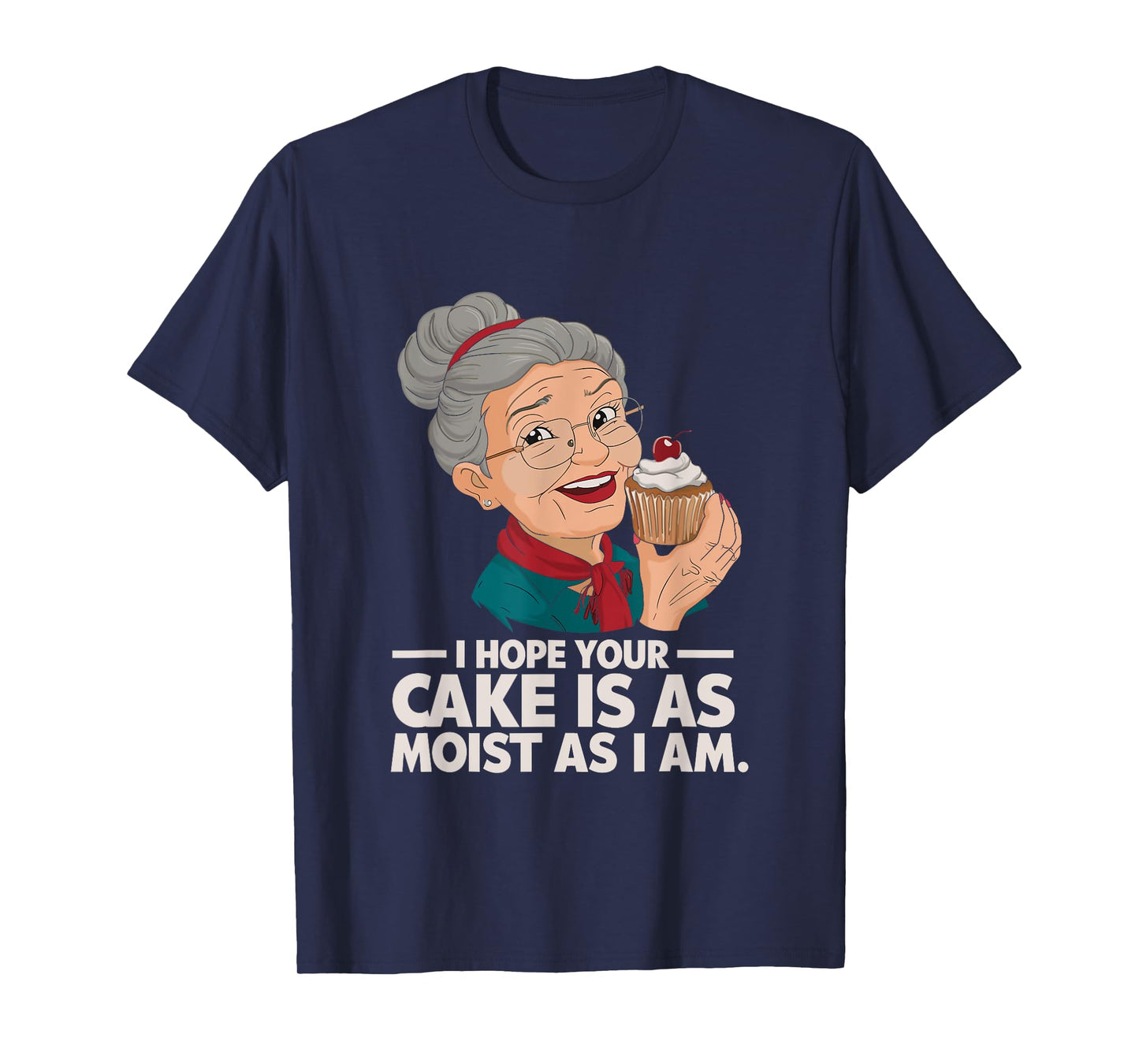 I Hope Your Cake is as Moist as I Moist Grandma Adult Humor T-Shirt