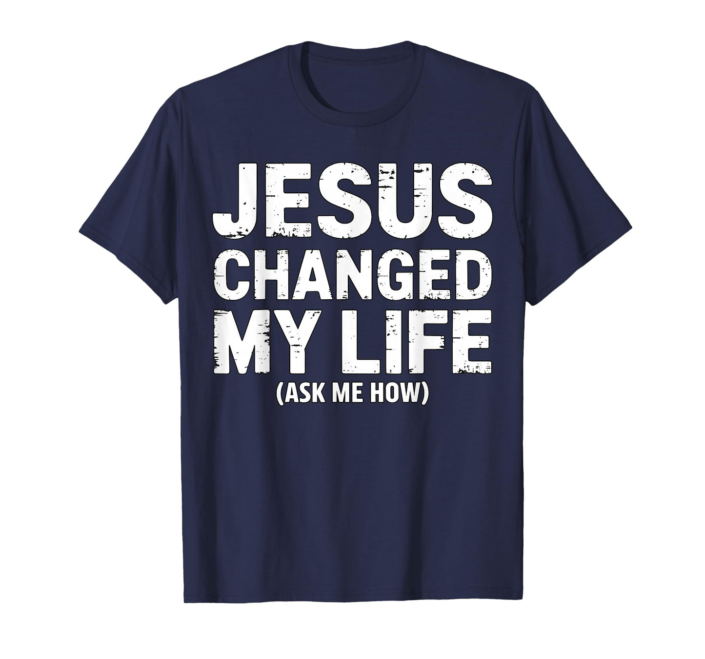 Jesus Changed My Life Ask Me How Christian Faith Quote T-Shirt
