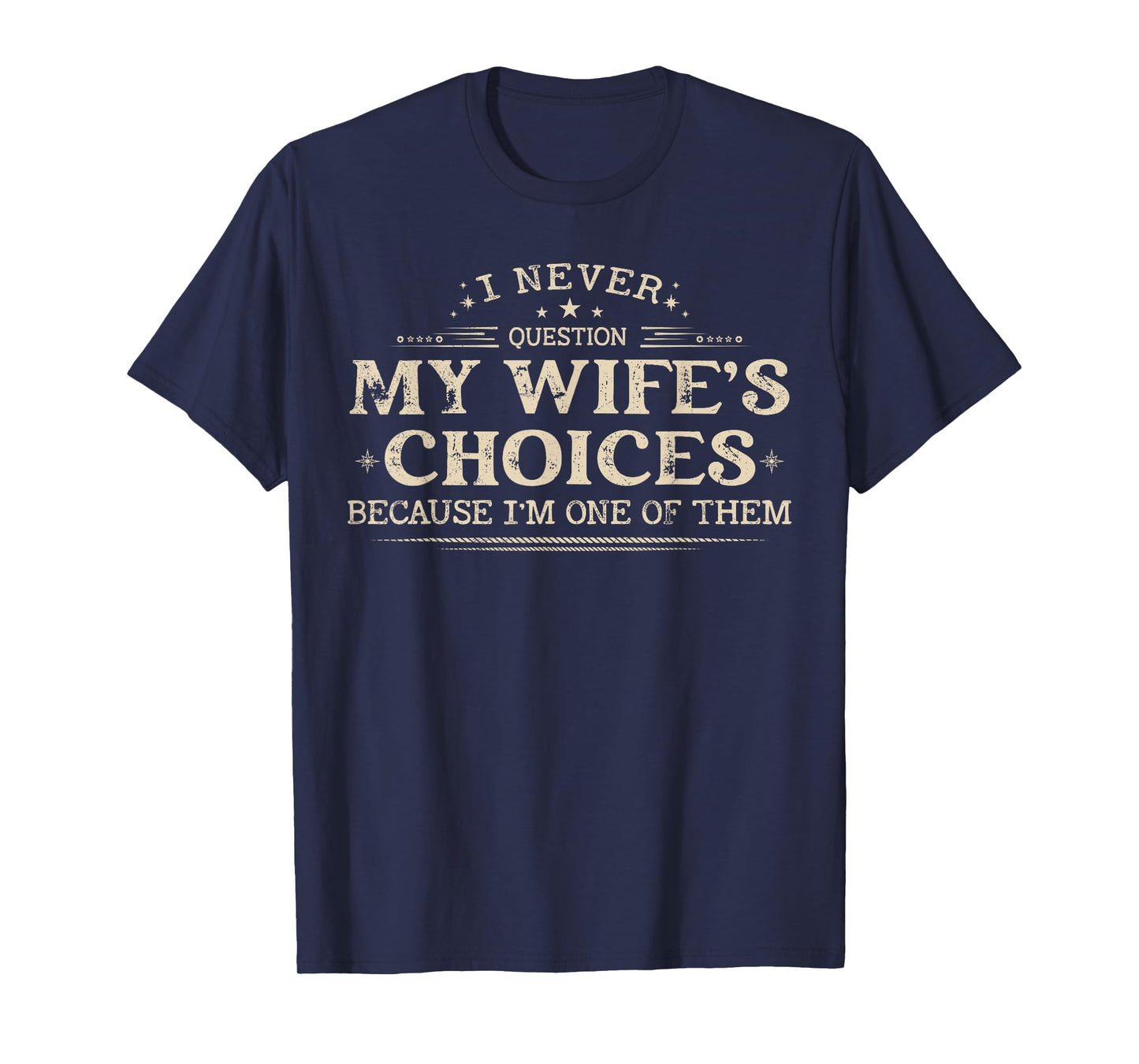I Never Question My Wife's Choices Because I'm One Of Them T-Shirt