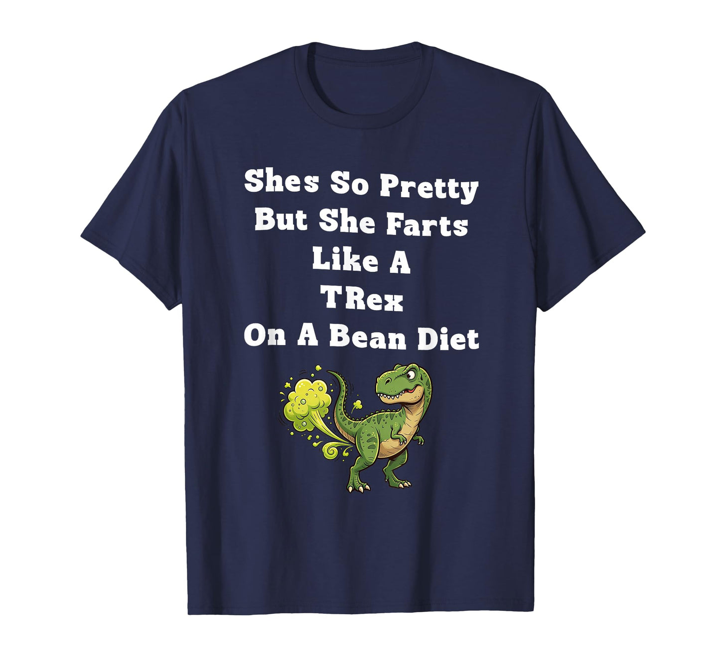 She's So Pretty But She Farts Like A t-rex On A Bean Diet T-Shirt