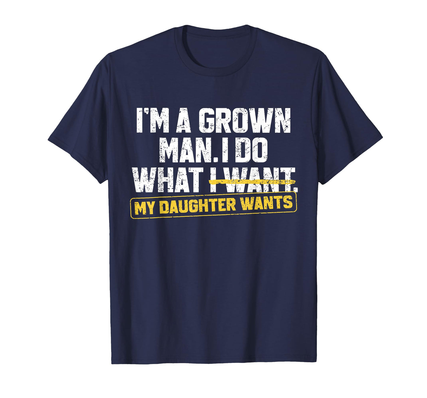 Funny Dad Father I'm A Grown Man I Do What My Daughter Wants T-Shirt