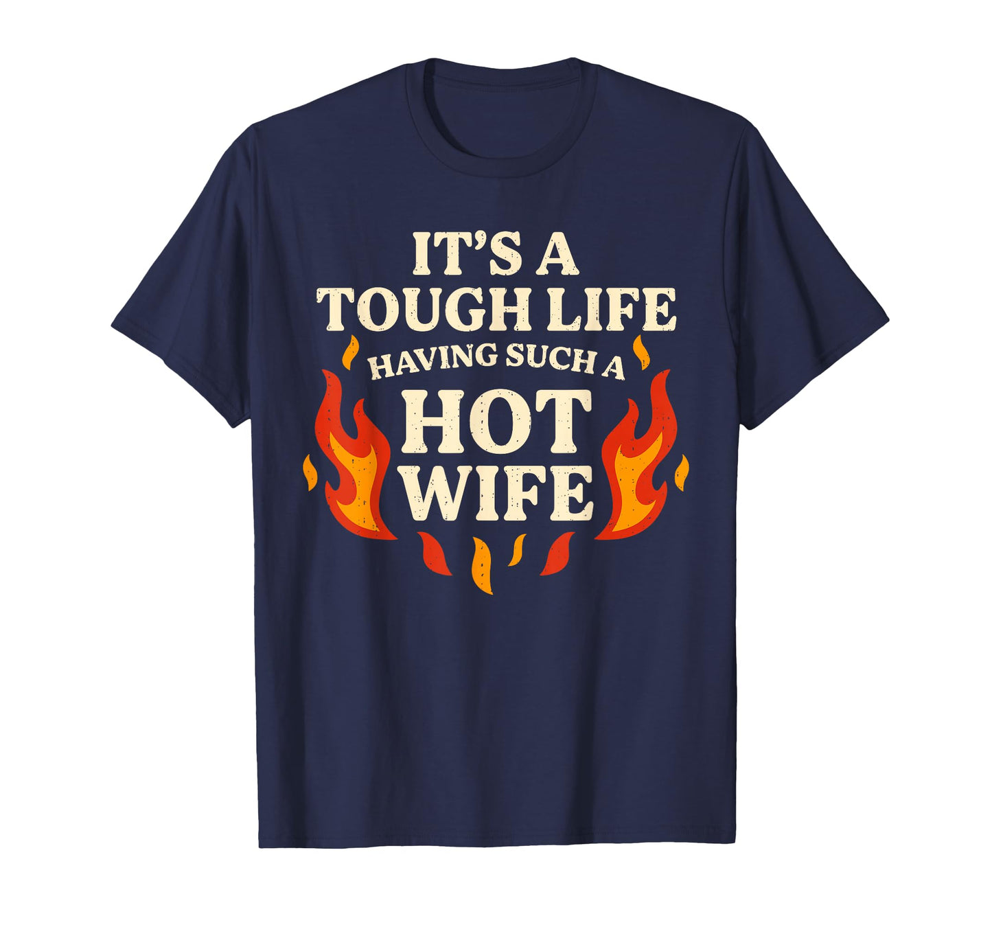 It’s A Tough Life Having Such A Hot Wife Funny Saying Meme T-Shirt