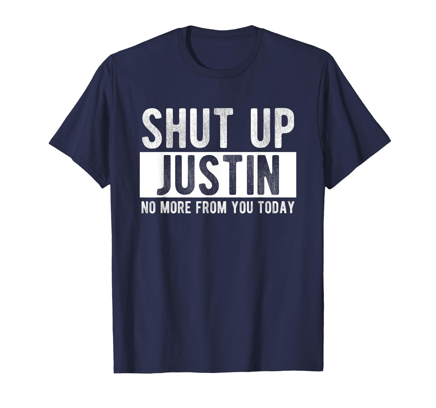 Shut Up Justin No More From You Today Funny Justin Name T-Shirt