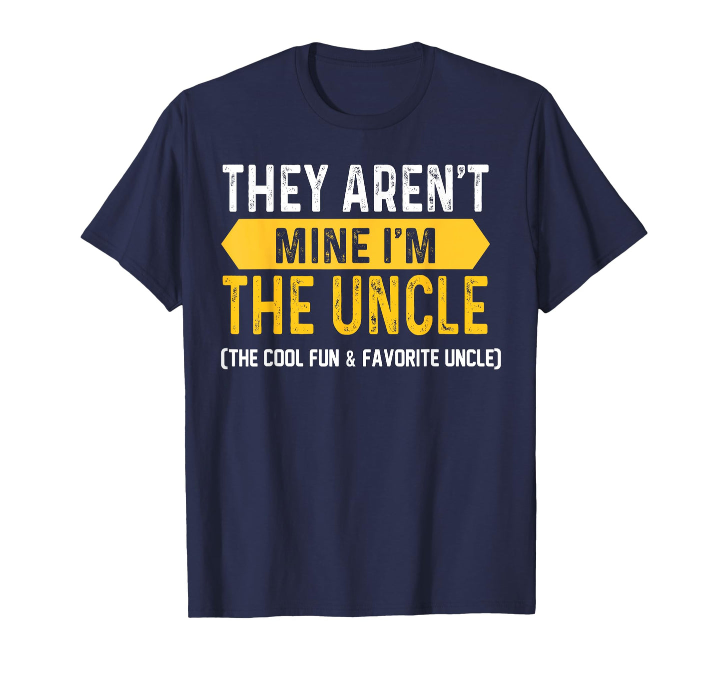 They Aren't Mine I'm The Uncle The Cool Fun & Favorite Uncle T-Shirt