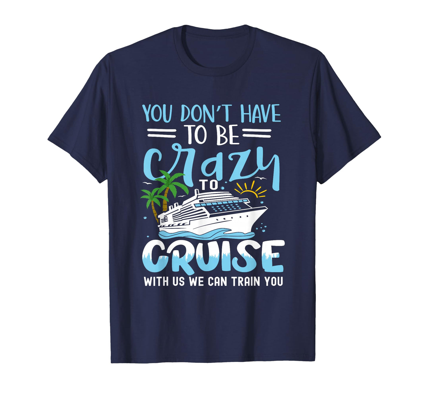 you don't have to be crazy to cruise with us we can train yo T-Shirt, Small, Black