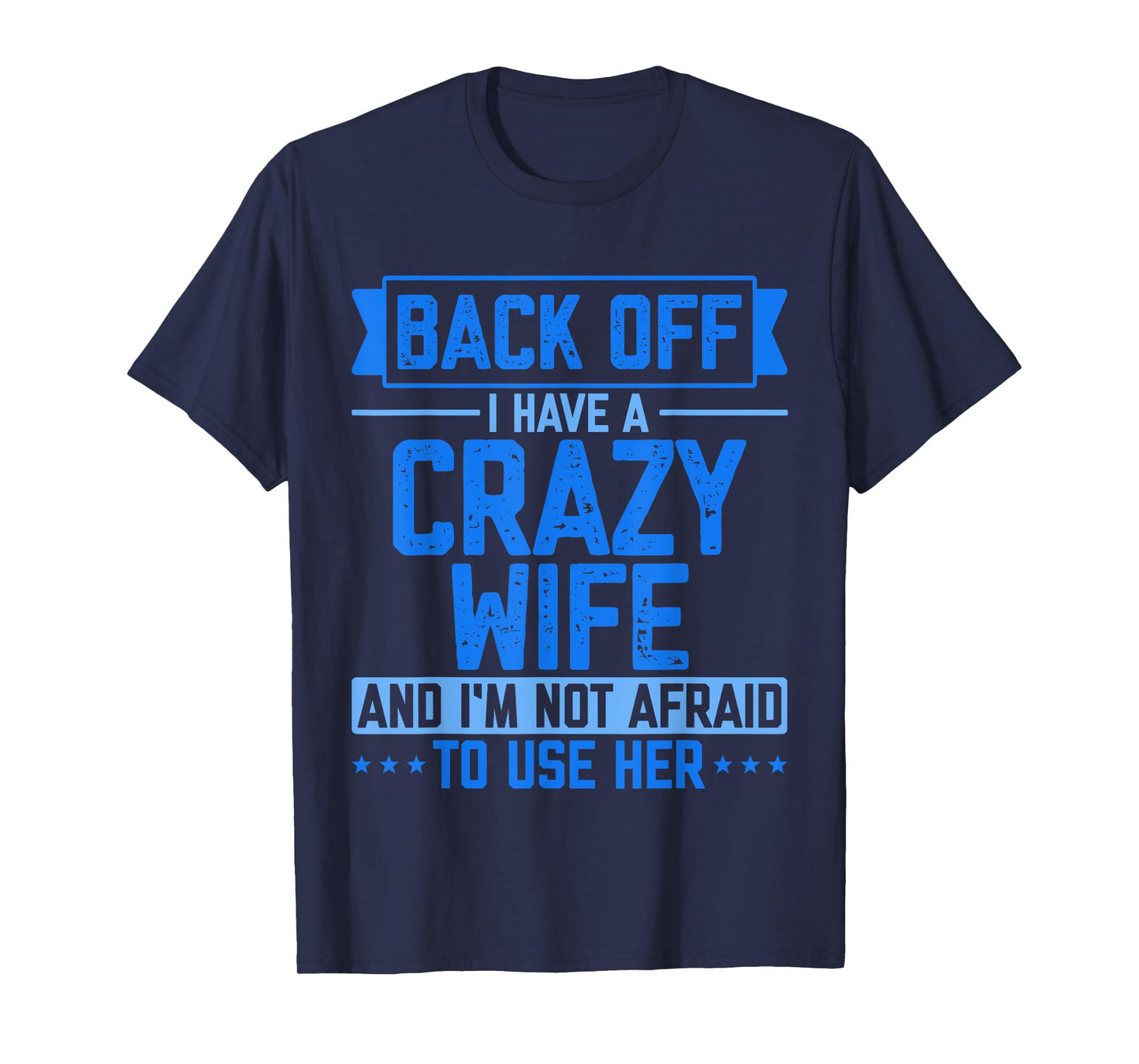 Back Off I Have A Crazy Wife And I'm Not Afraid To Use Her T-Shirt