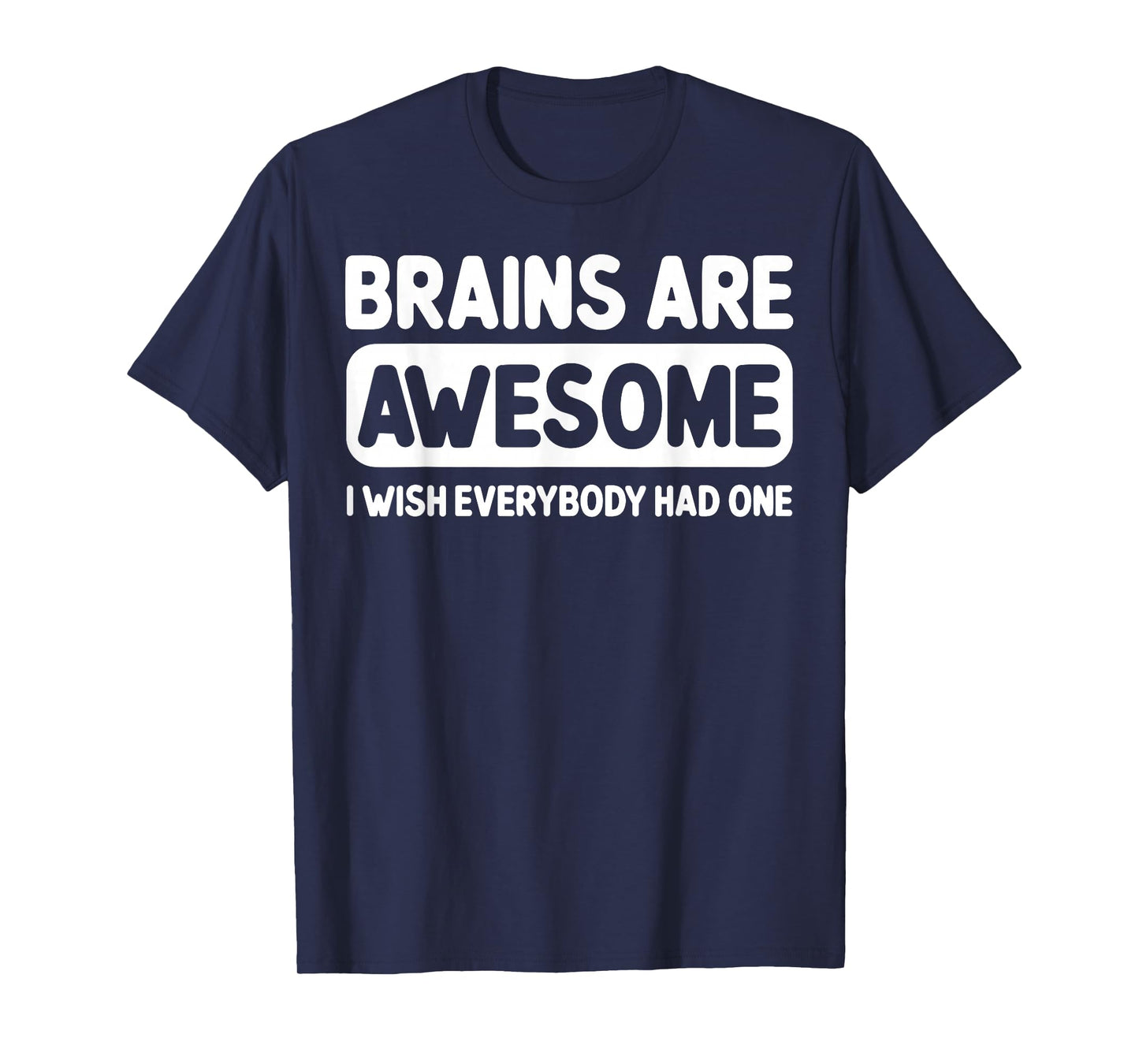 Brains Are Awesome I Wish Everybody Had One T-Shirt