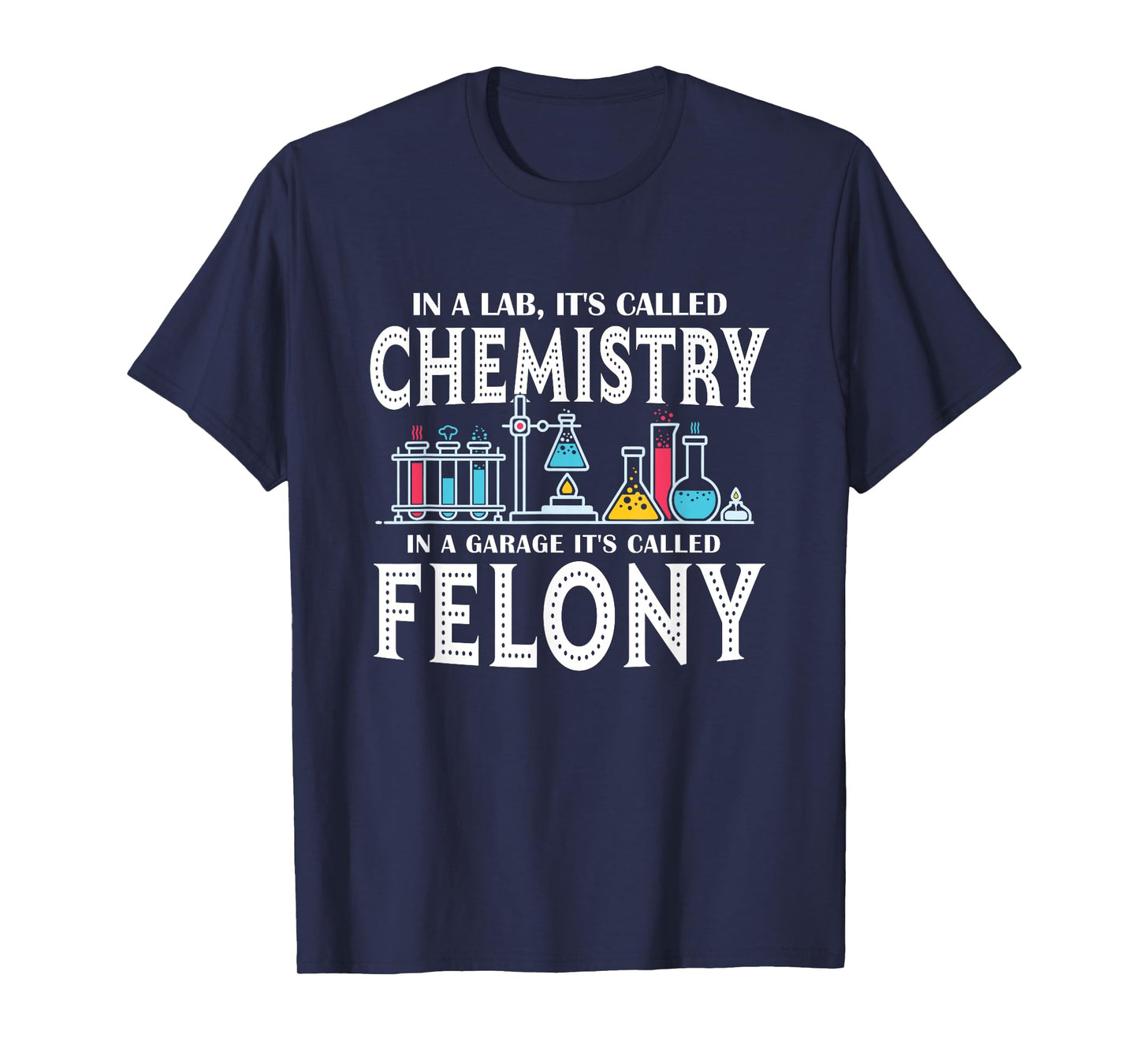In Lab It's Called Chemistry in A Garage It's Called Felony T-Shirt