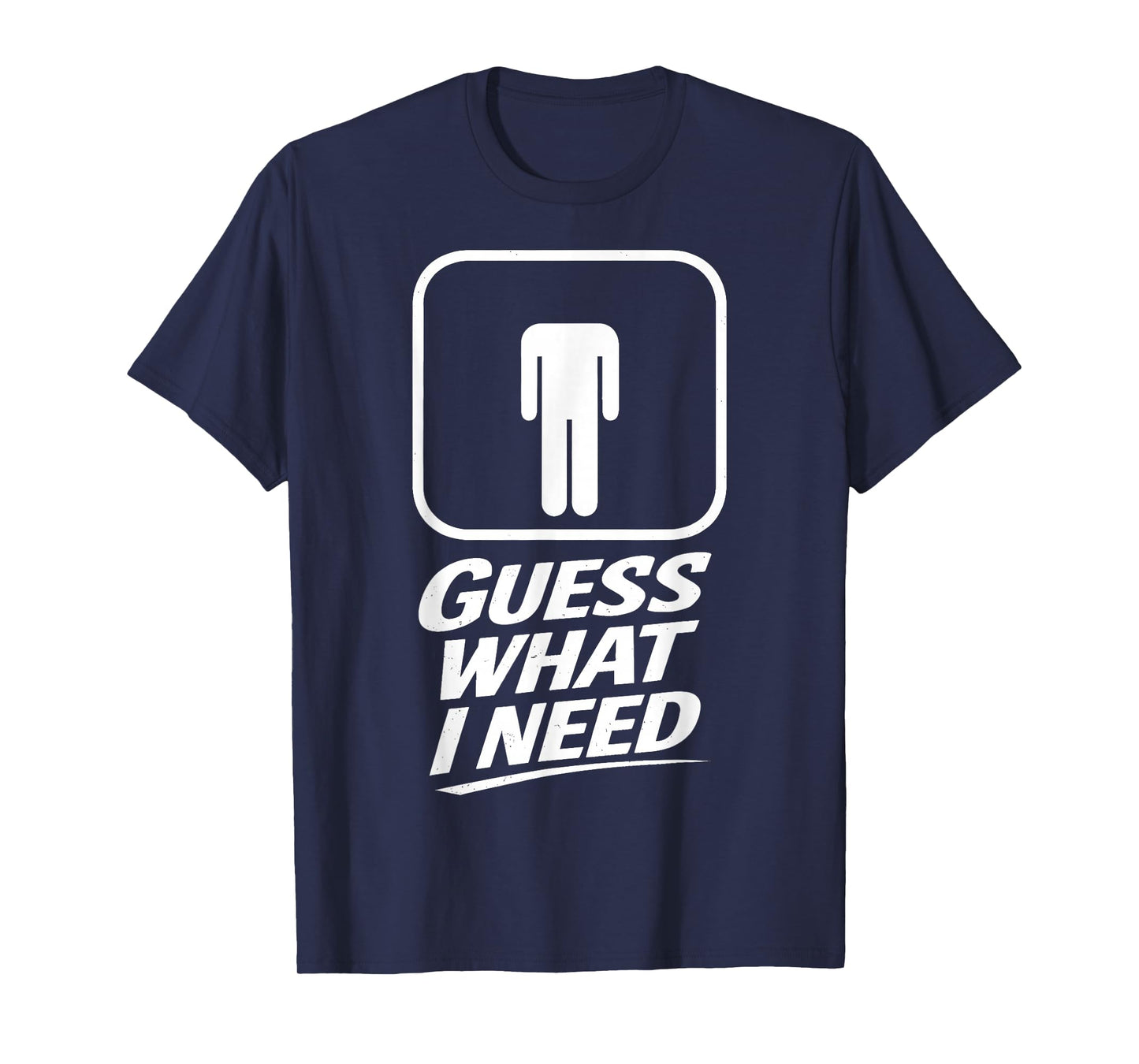 Guess What I Need Funny Bathroom Humor Mens Joke Retro T-Shirt