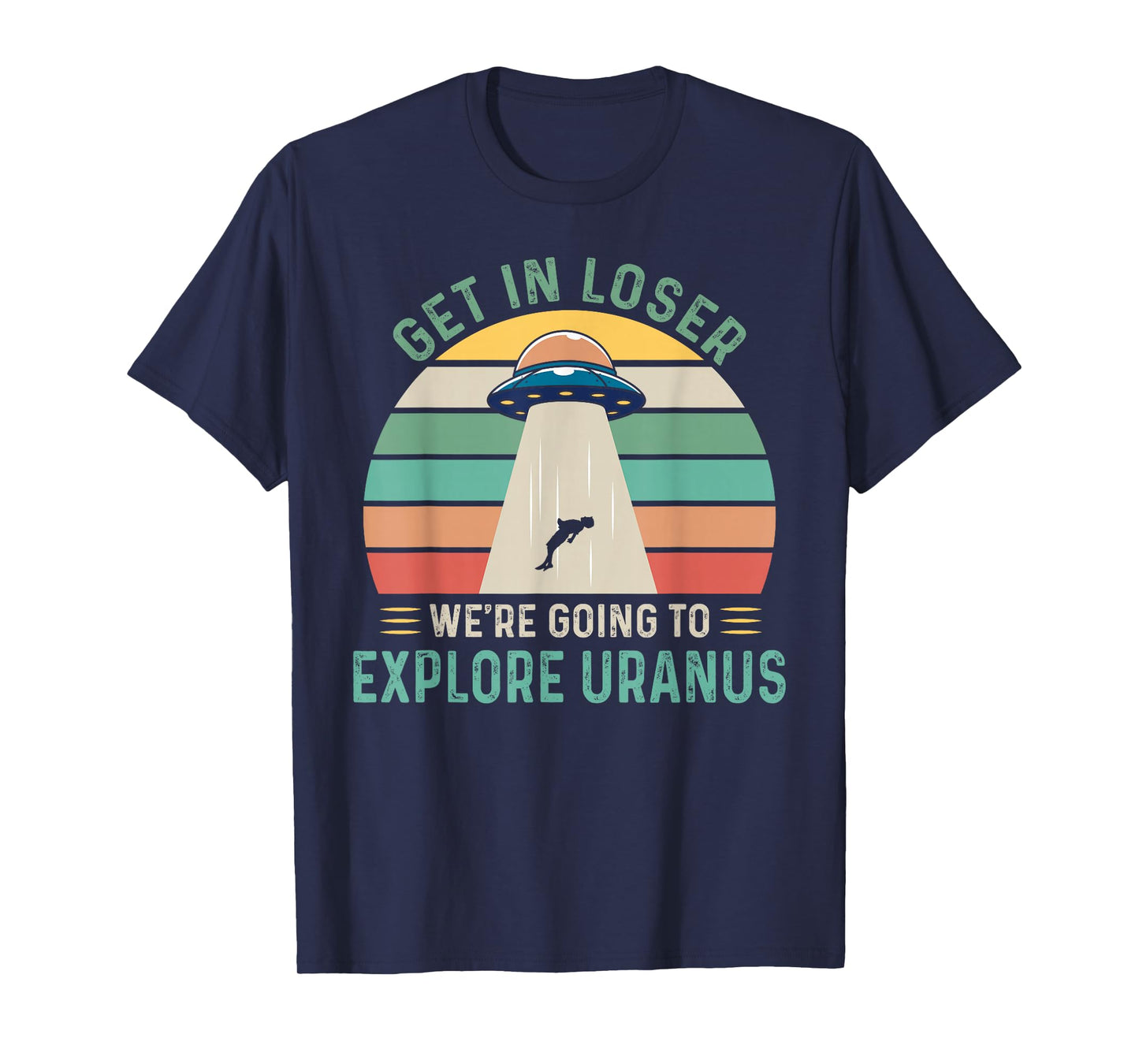 Retro Get In Loser We're Going To Explore Uranus Alien UFO T-Shirt