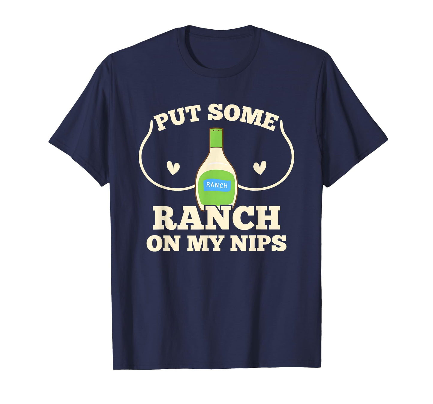 Put Some Ranch On My Nips Dressing Humor Raunchy T-Shirt