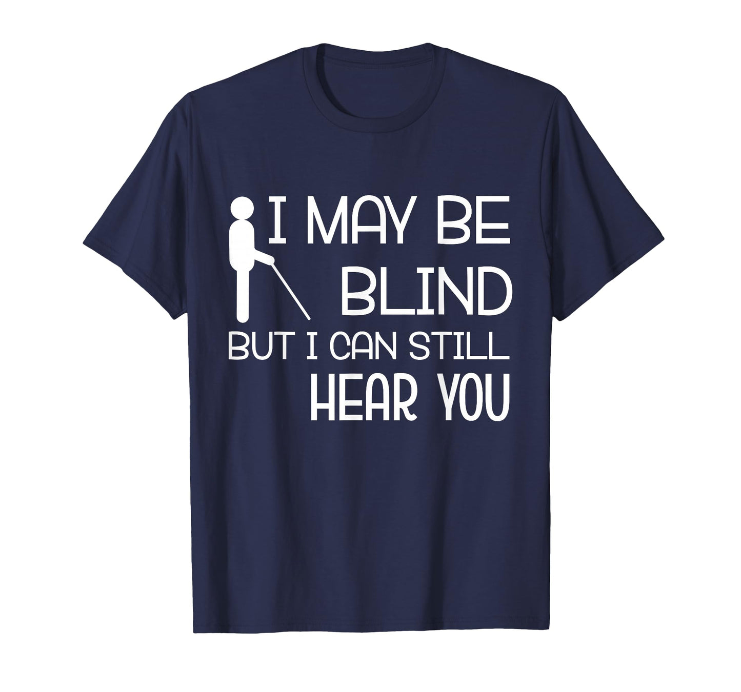 I May Be Blind But I Can Still Hear You Funny Blind Person T-Shirt