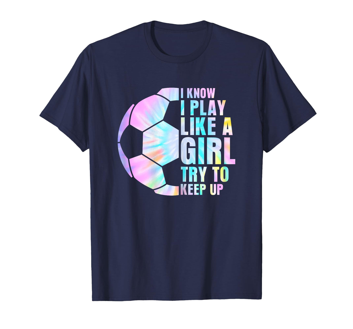 I Know I Play Like A Girl Try To Keep Up Soccer Girl T-Shirt