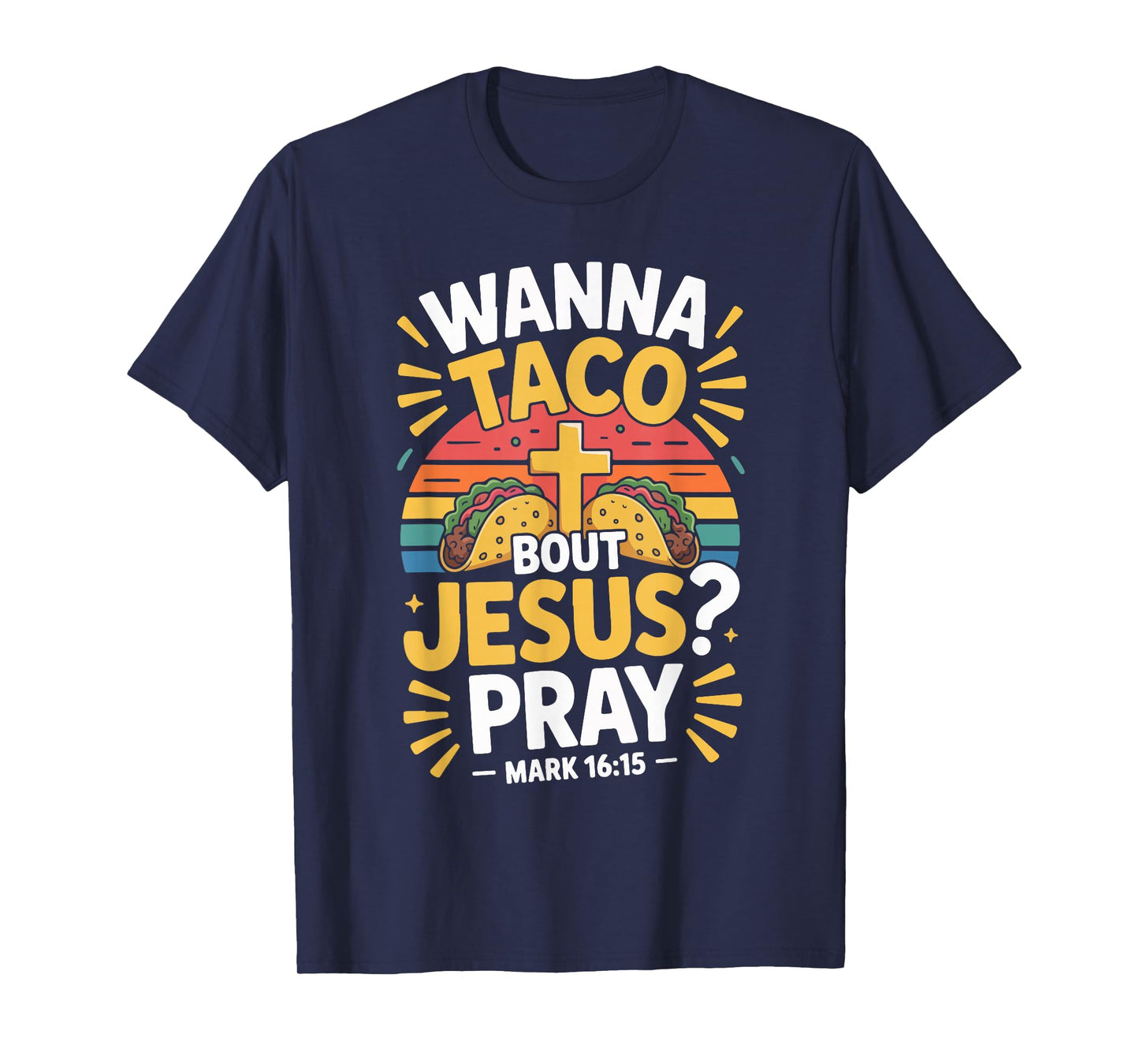 Wanna Taco Bout Jesus Pray Mark 16 15 T-Shirt