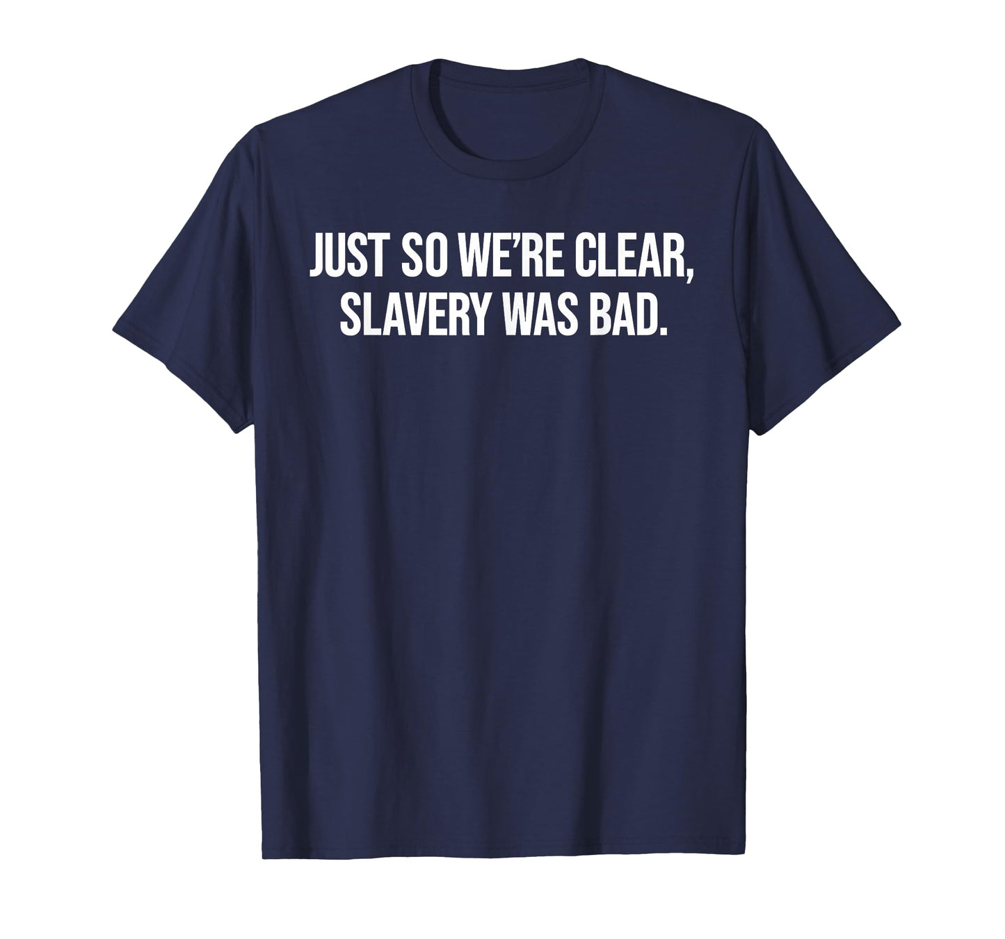 Just So We're Clear, Slavery was Bad Funny Quote T-Shirt