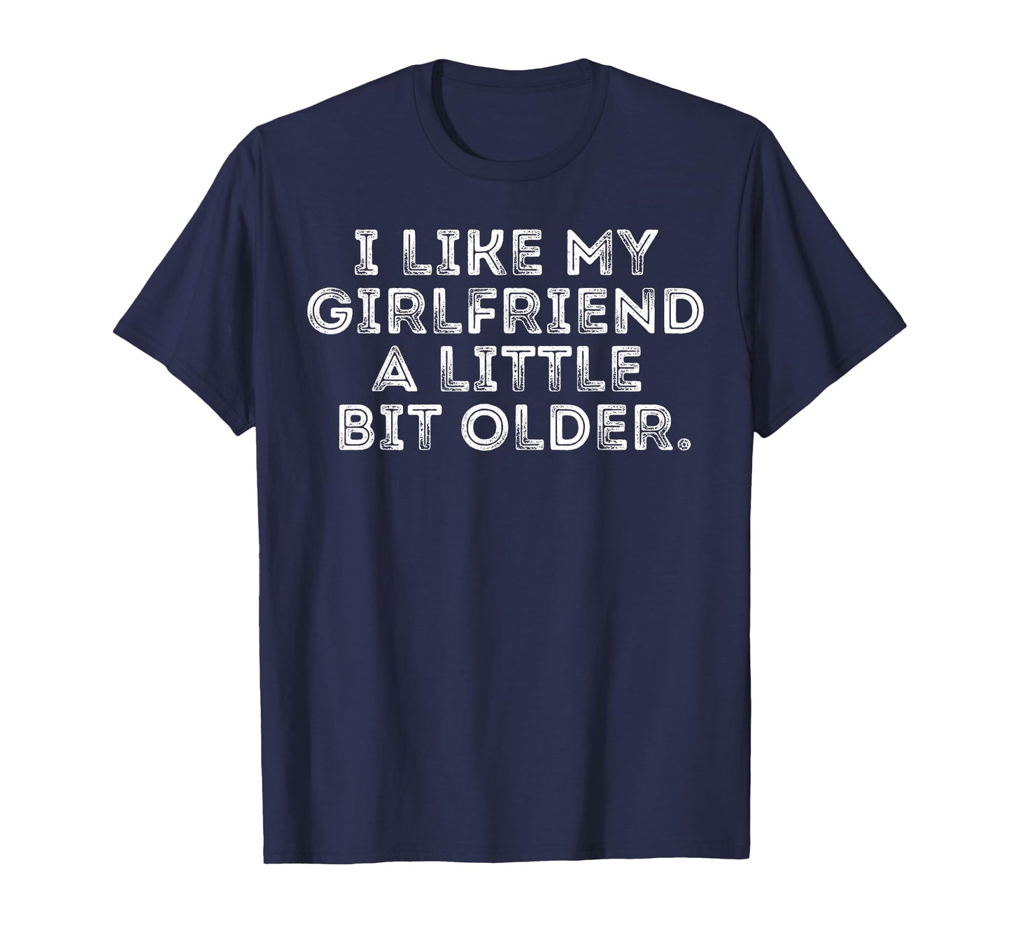 I Like My Girlfriend A Little Bit Older Funny Saying T-Shirt