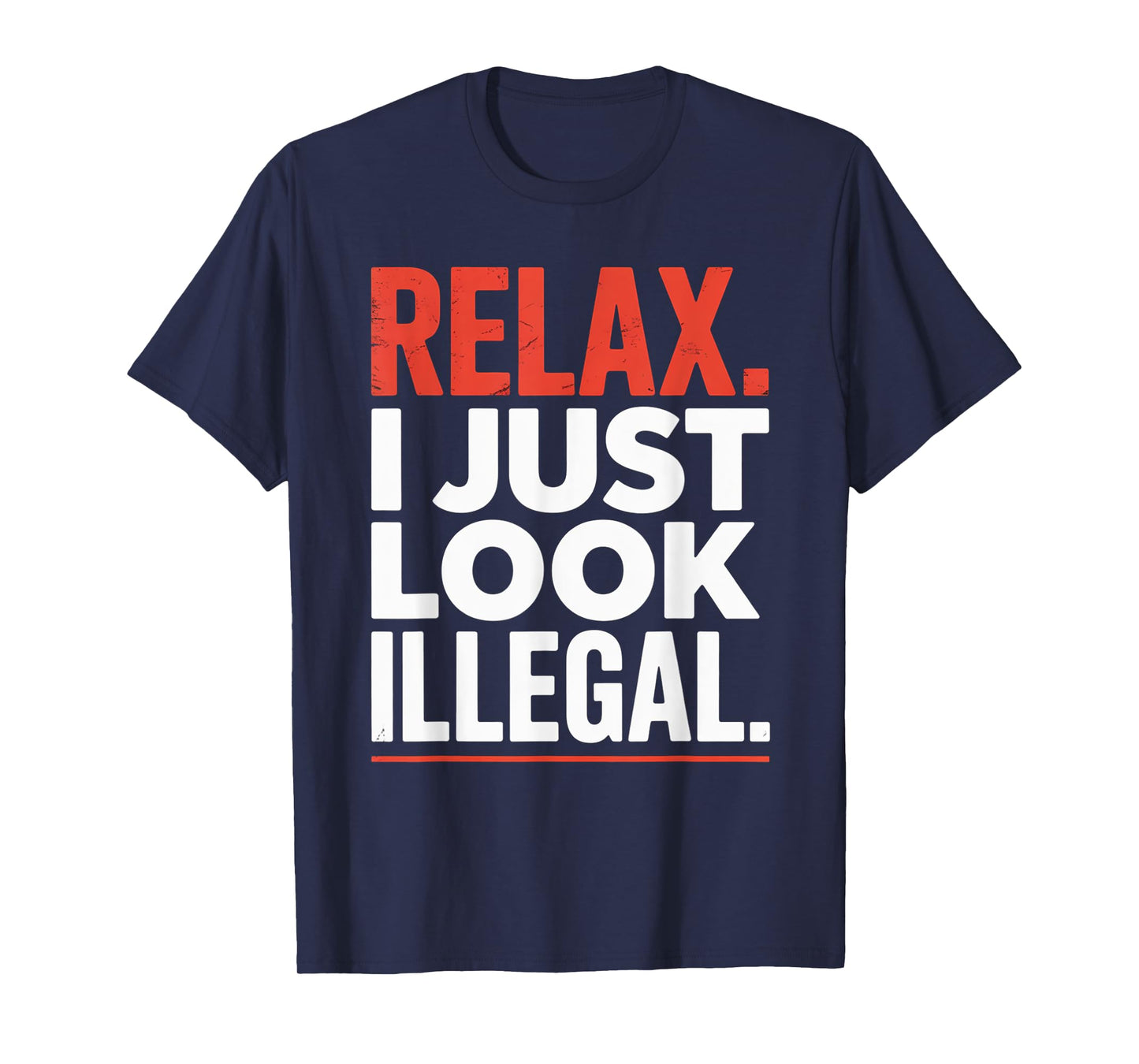 Relax I Just Look Illegal Funny Sarcastic Joke T-Shirt
