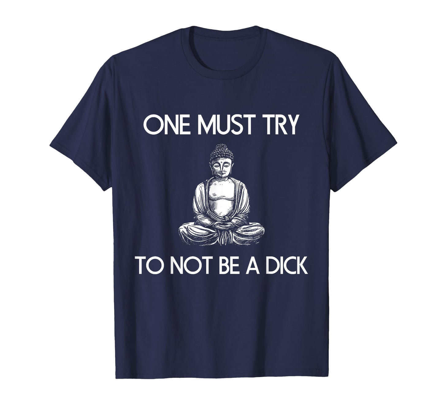 Buddha One Must Try Not To Be A Dick Meditation T Shirt T-Shirt