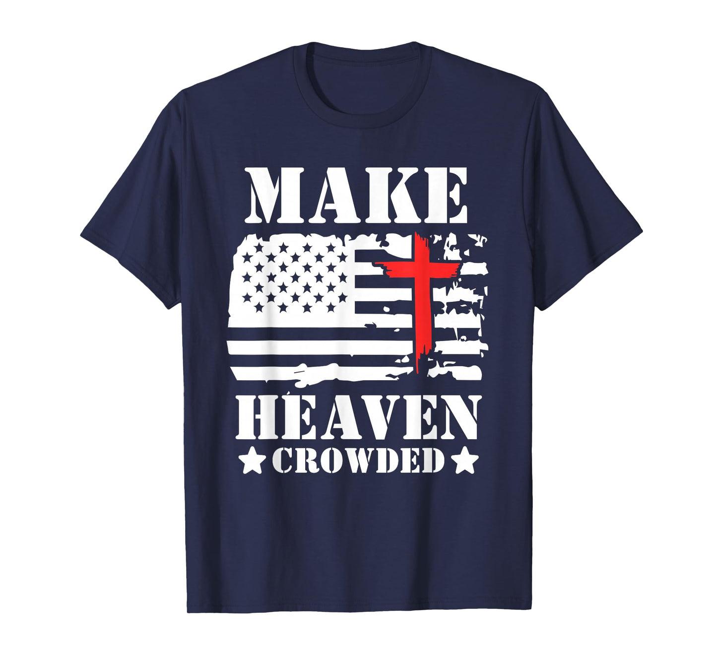 Make Heaven Crowded Christian Cross American Flag Patriotic T-Shirt