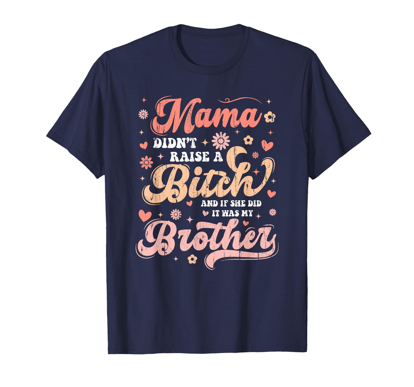 Mama Didn't Raise A Bitch And If She Did It Was My Brother T-Shirt