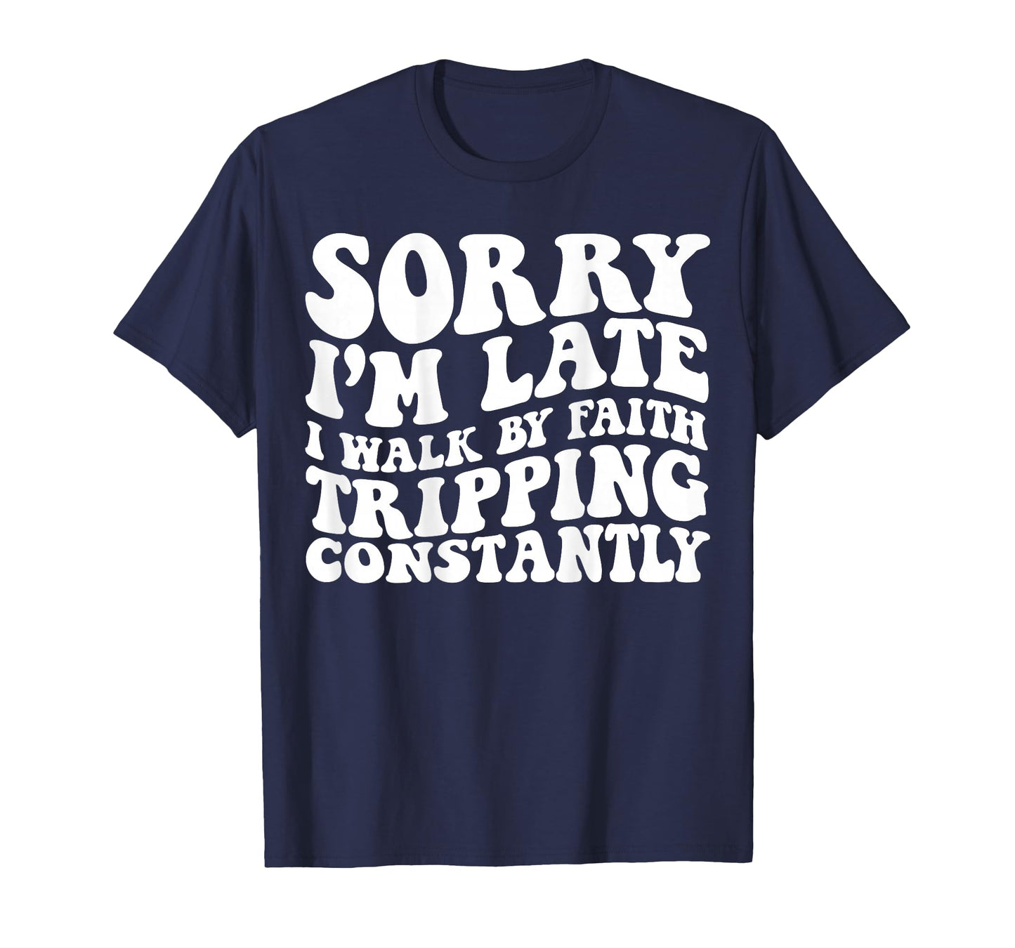 Sorry I'm Late I Walk by Faith Tripping Constantly On Back T-Shirt