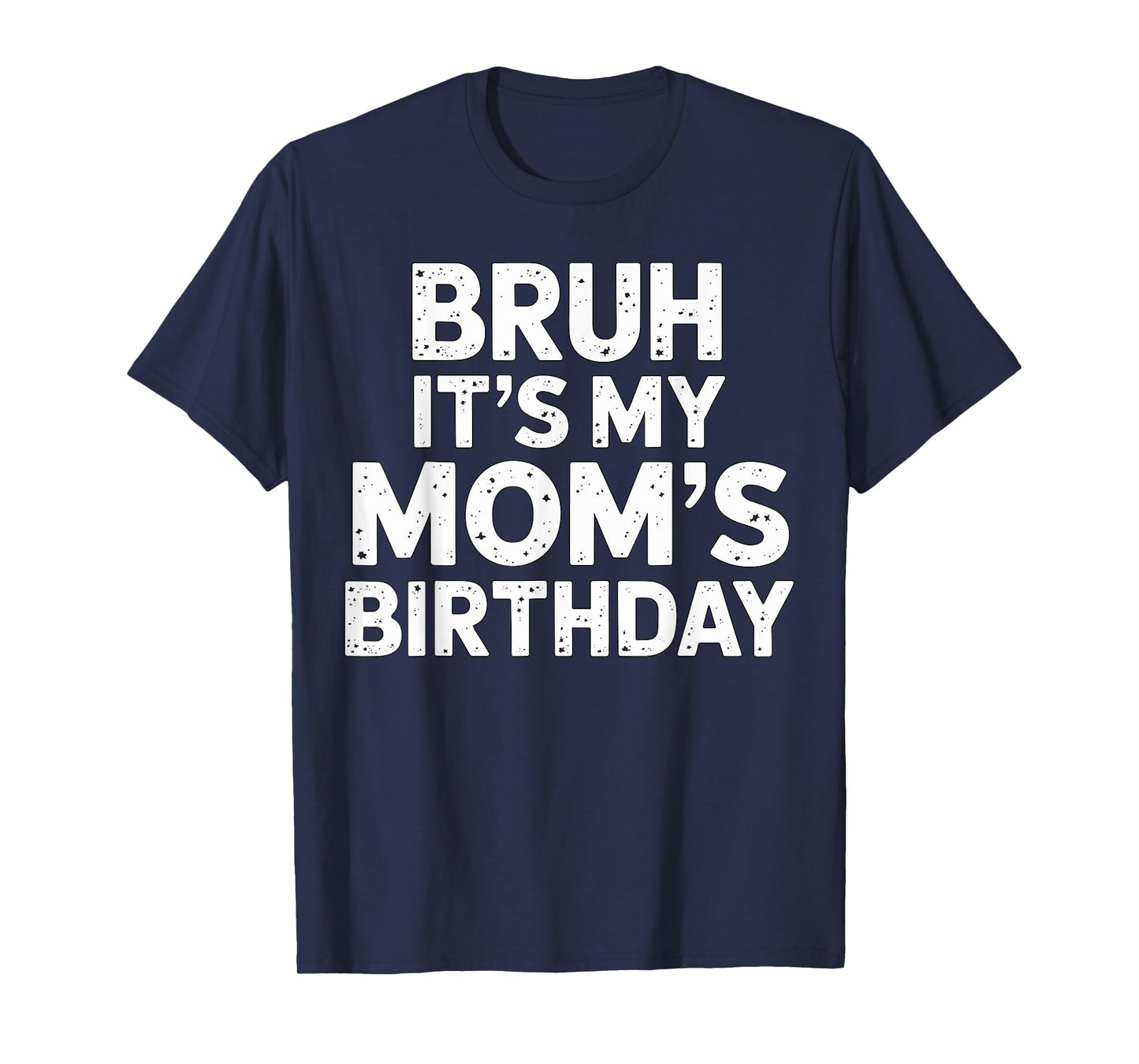Bruh it's my Mom's Birthday T-Shirt