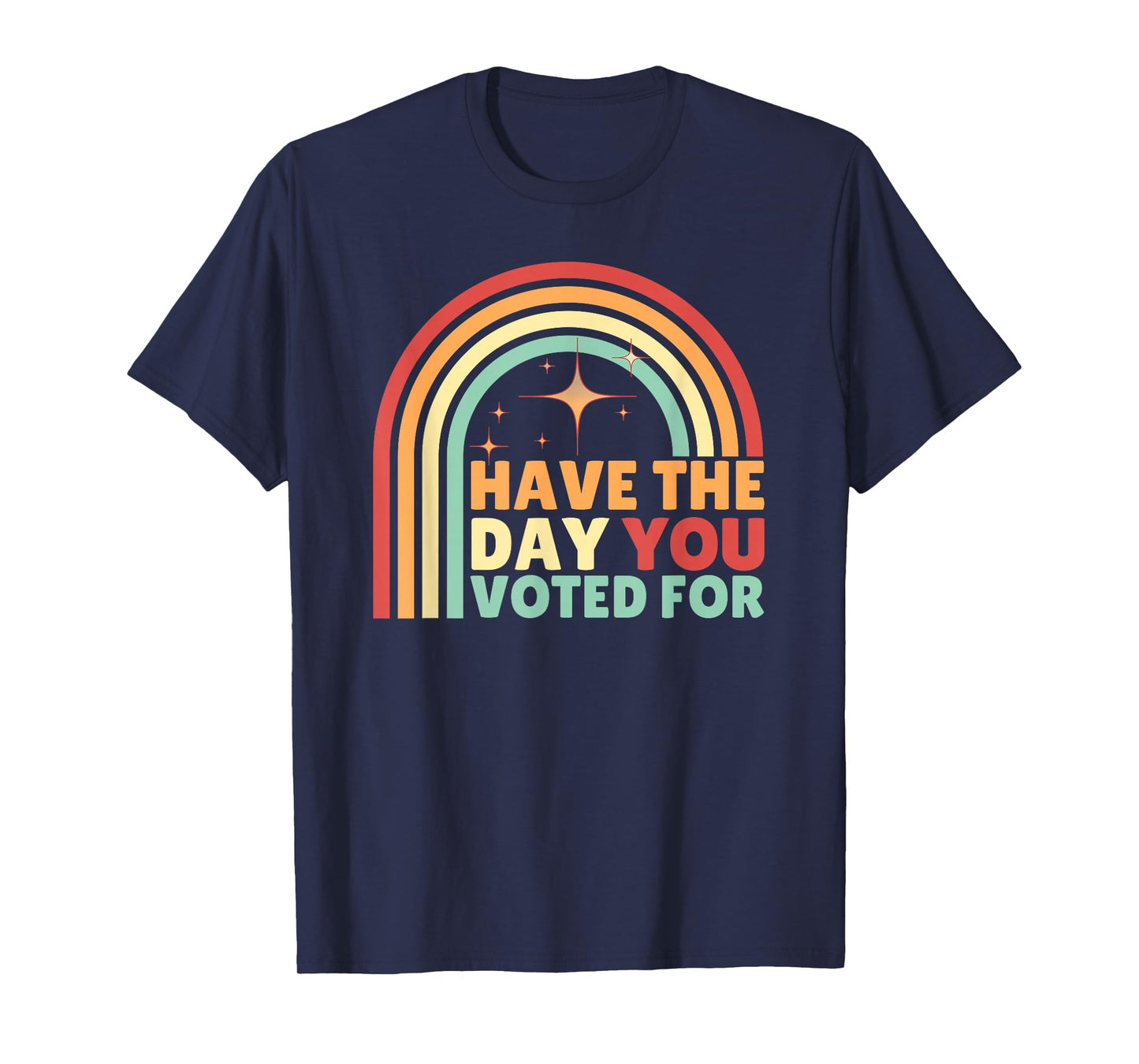 Groovy Have The Day YOU Voted For Retro T-Shirt