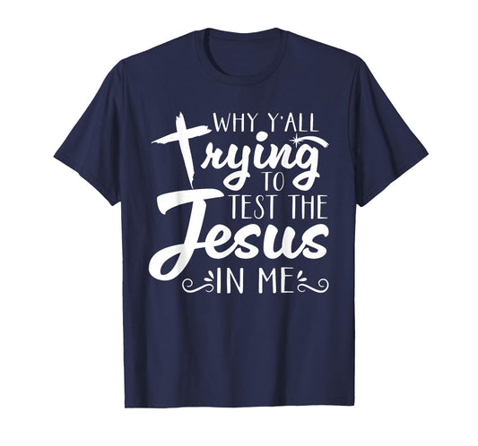 Why Y’All Trying to Test The Jesus in Me Men Womens T-Shirt