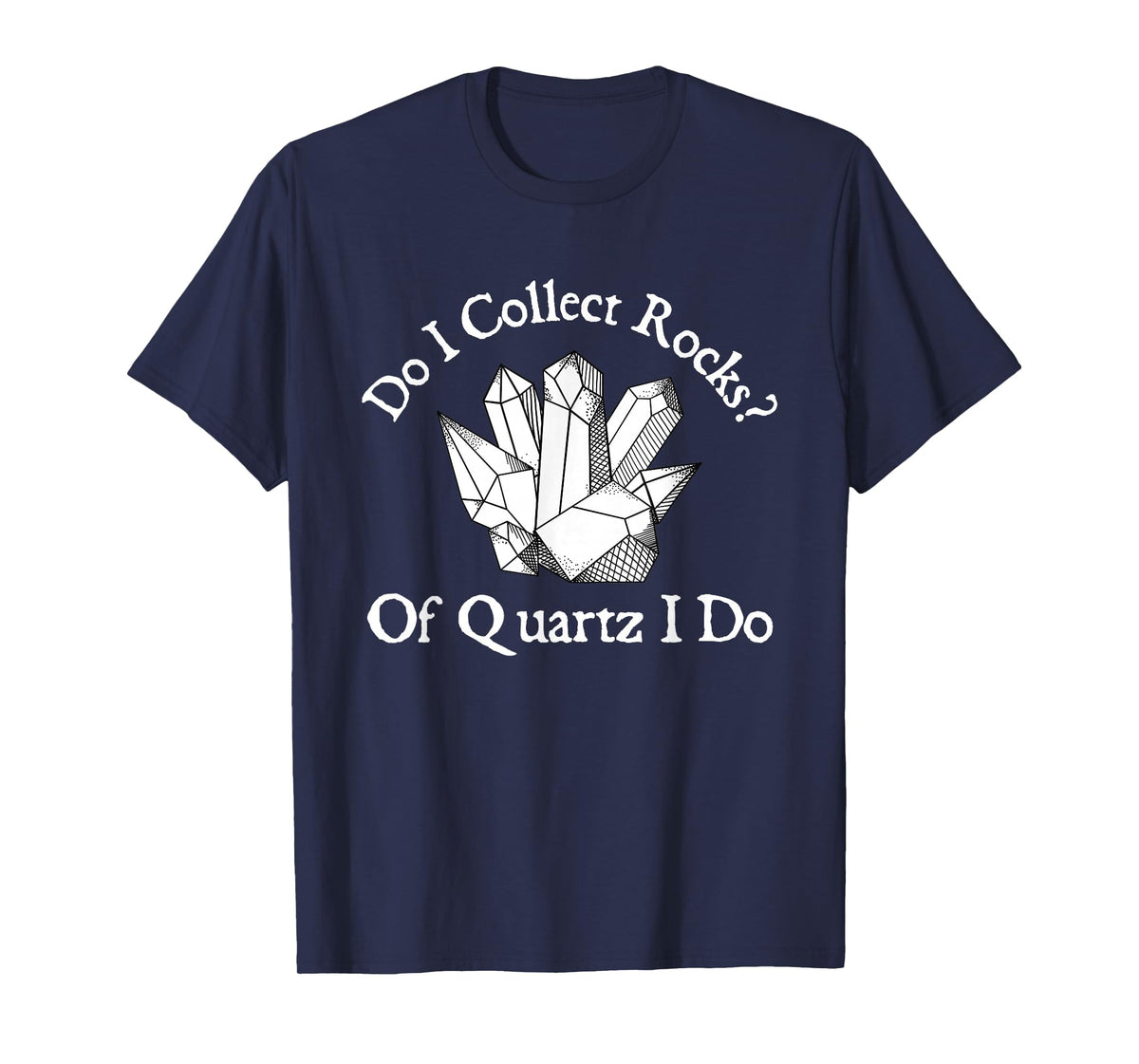 Of Quartz I Do - Rock Collector Geode Hunter Geology T-Shirt