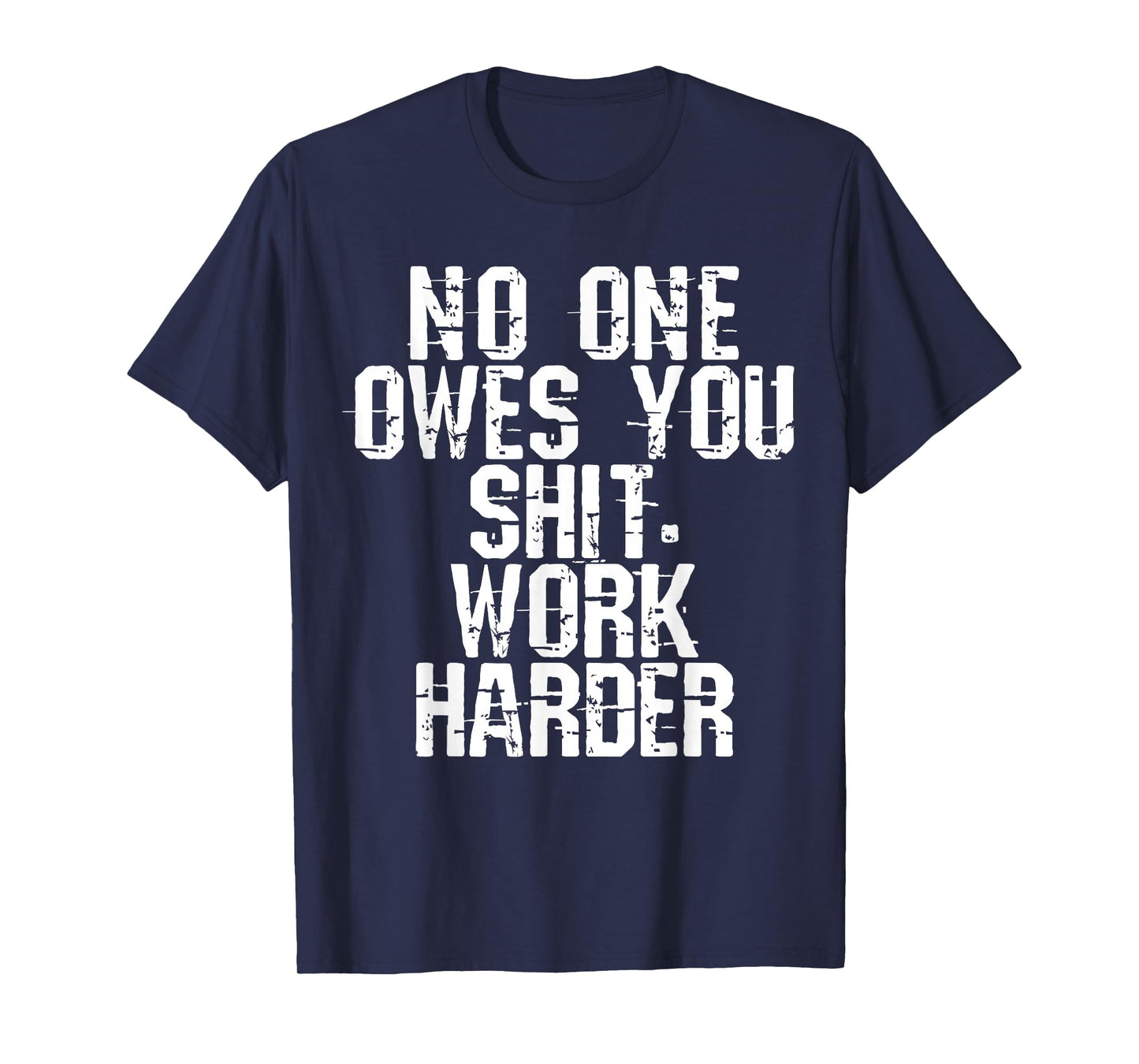 No One Owes You Shit Work Harder T-Shirt