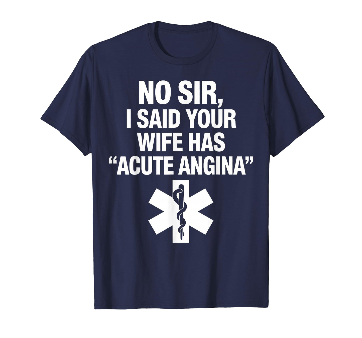 No Sir I Said Your Wife Has Acute Angina Paramedic Doctor T-Shirt