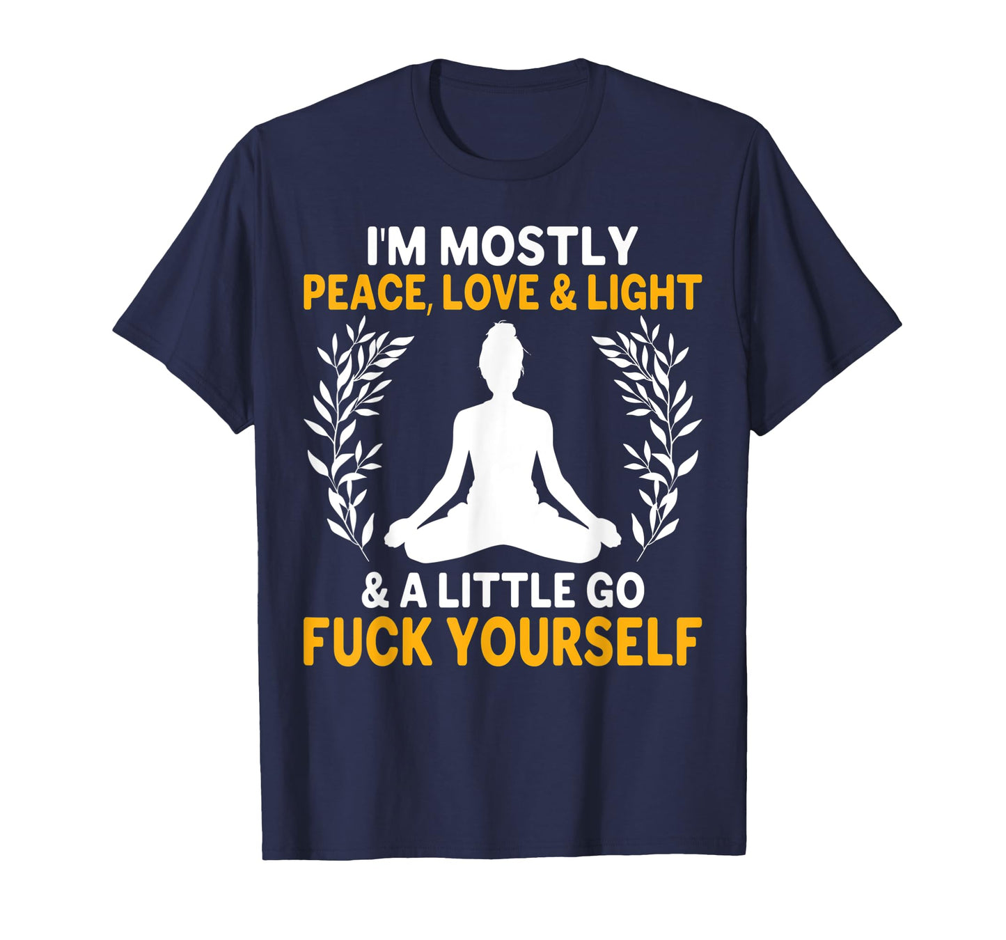 i'm mostly peace, love & light & a little go fuck yourself. y T-Shirt