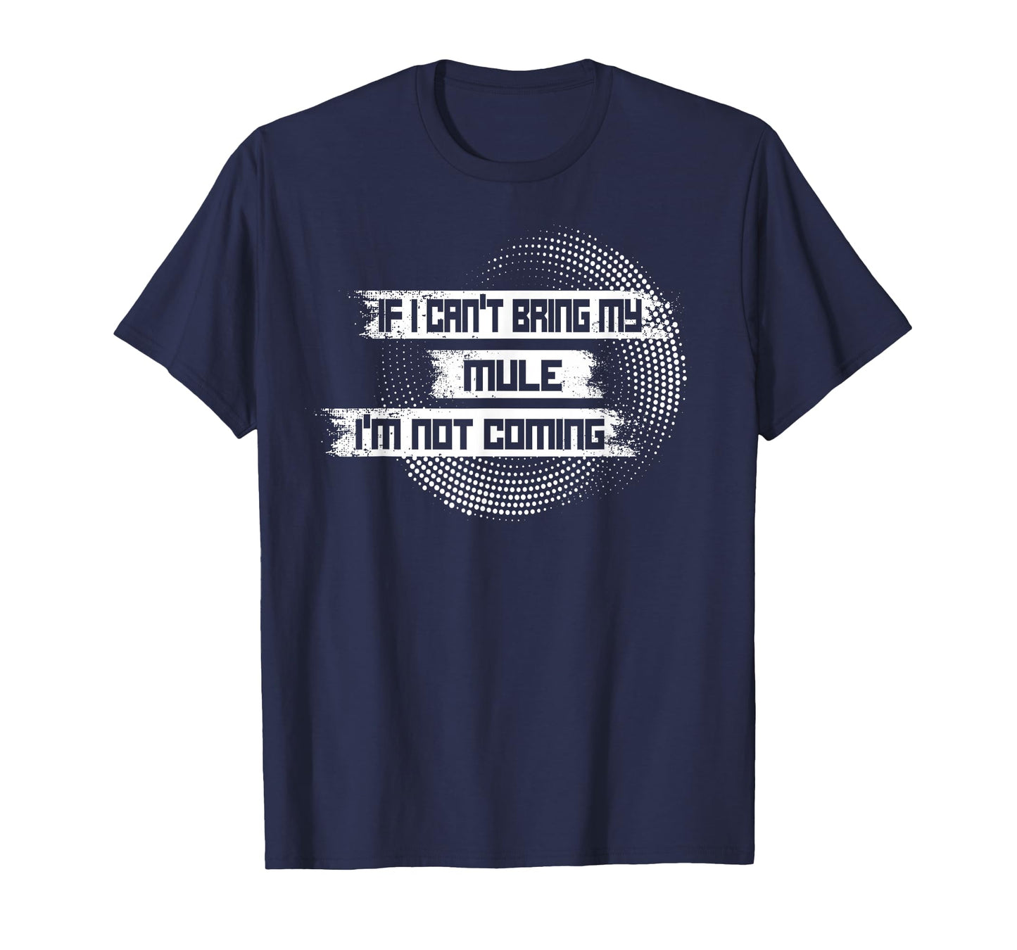 If I Can't Bring My Mule I'm Not Coming T-Shirt