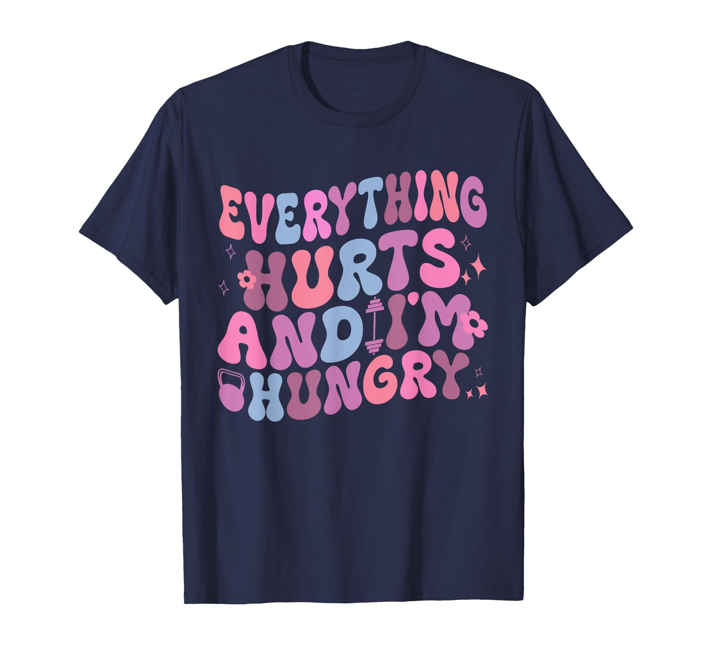 Everything Hurts And I'm Hungry Gym Workout Womens mens T-Shirt