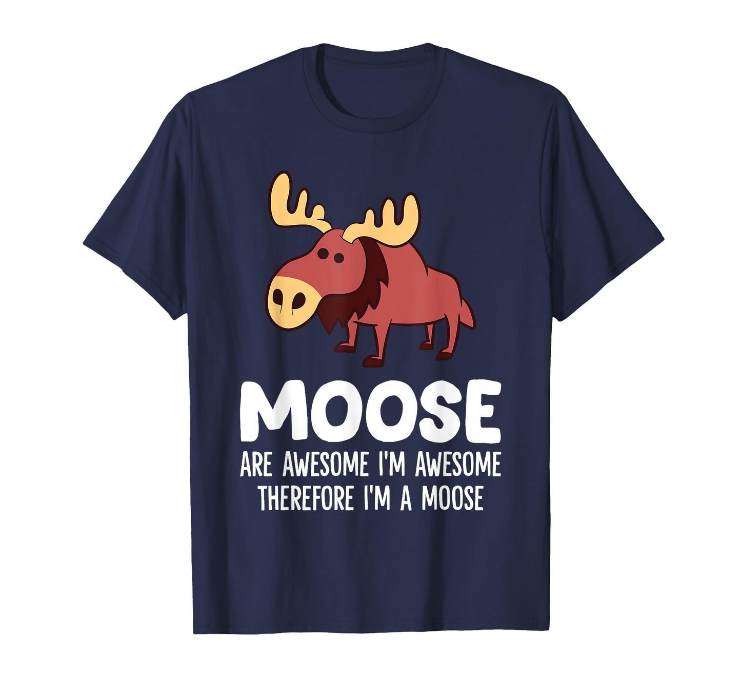 Moose Are Awesome I'm Awesome Therefore I'm A Moose T-Shirt