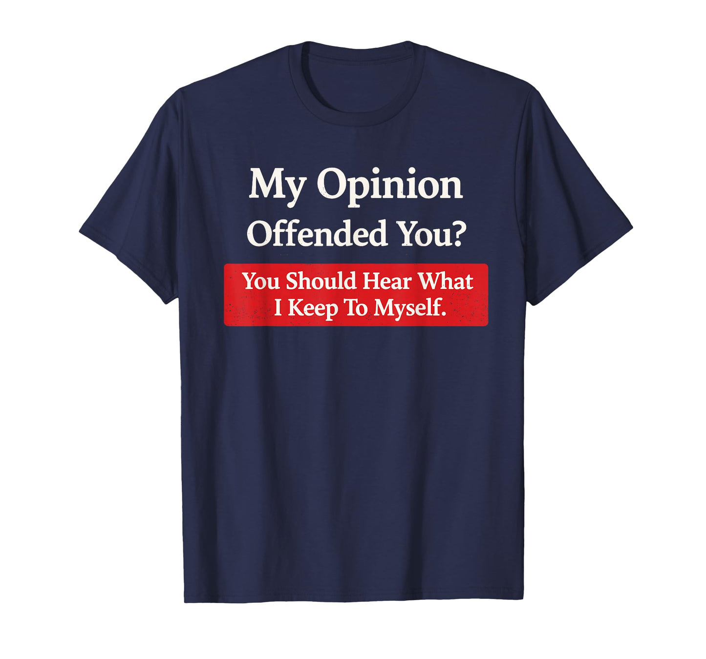 My Opinion Offended You Should Hear What I Keep to Myself T-Shirt