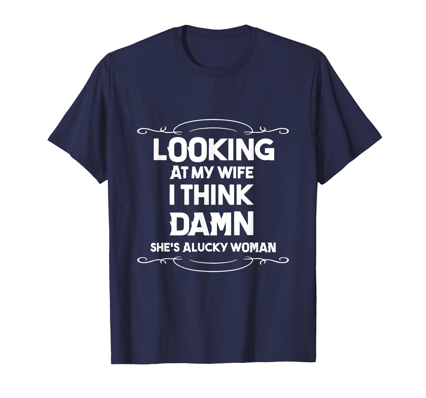Looking at My Wife I Think Damn She is A Lucky Woman Cute T-Shirt