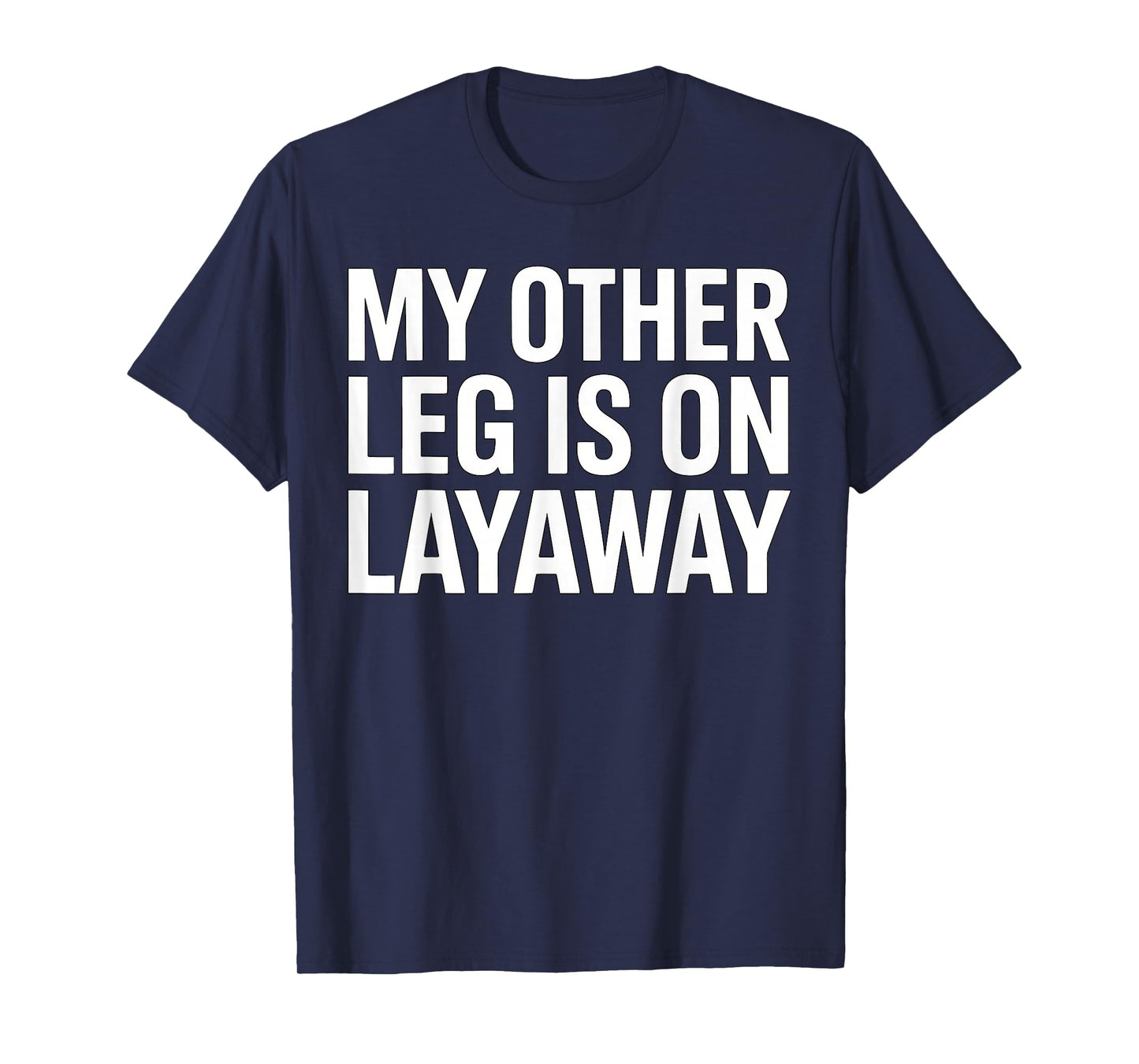 My Other Leg is On Layaway Funny Saying Humor T-Shirt