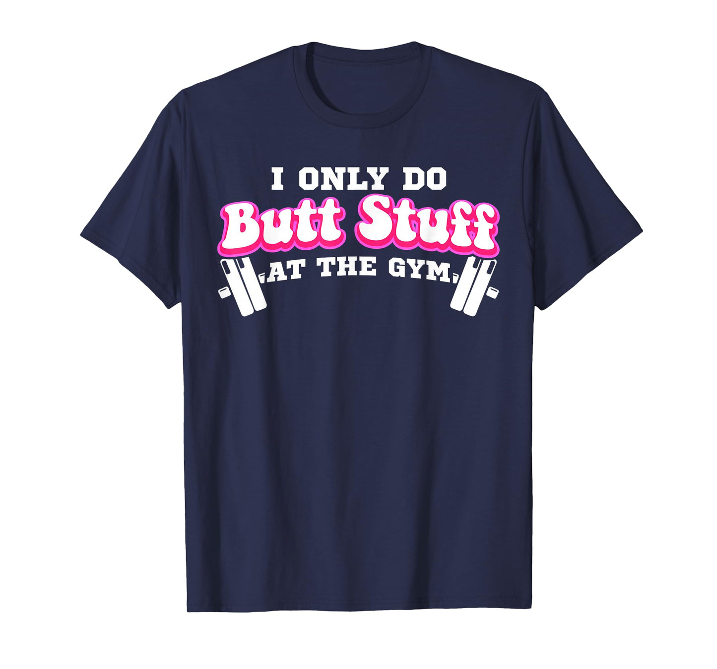 I Only Do Butt Stuff At The Gym Funny Bubble Butt For Women T-Shirt