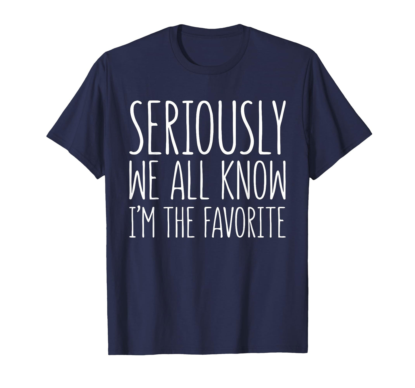 Seriously We All Know I'm The Favorite Shirt Son Daughter T-Shirt