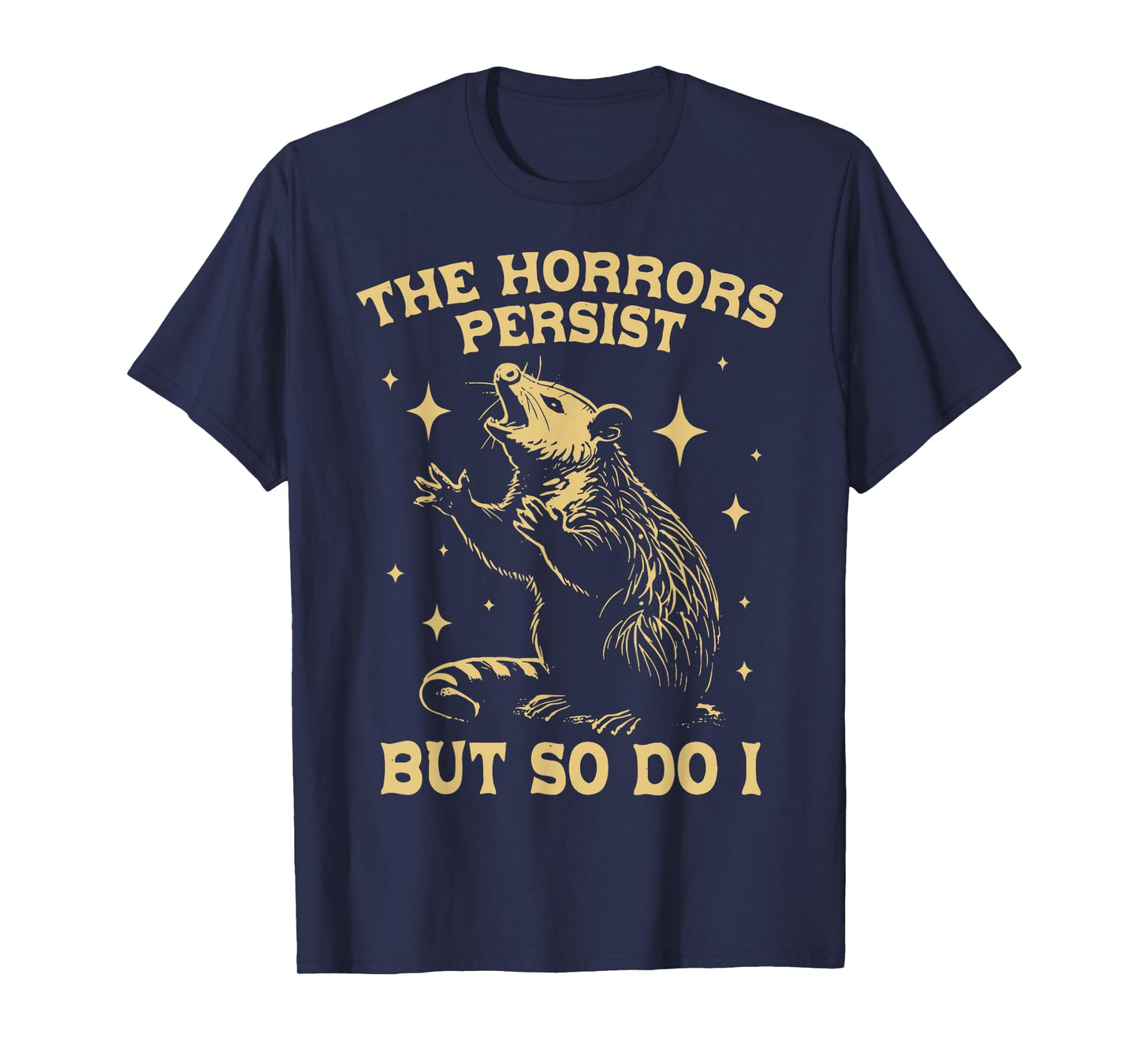 The Horrors Persist But So Do I Funny Angry Opossum Possum T-Shirt